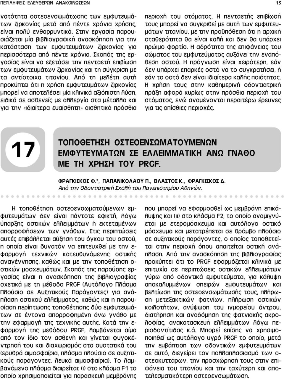 Σκοπός της εργασίας είναι να εξετάσει την πενταετή επιβίωση των εμφυτευμάτων ζιρκονίας και τη σύγκριση με τα αντίστοιχα τιτανίου.