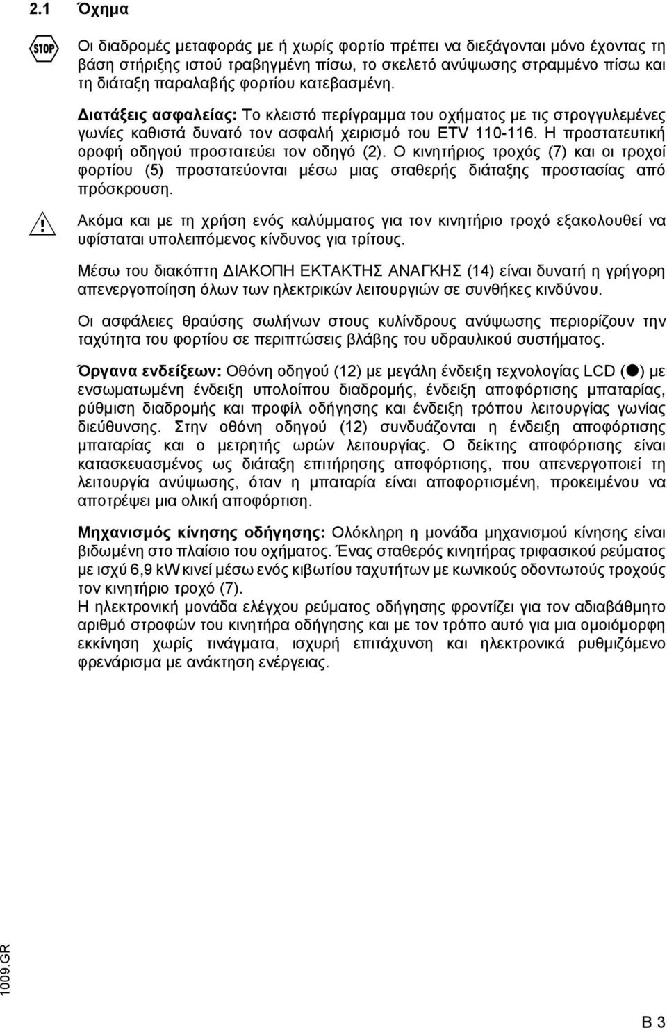 Η προστατευτική οροφή οδηγού προστατεύει τον οδηγό (2). Ο κινητήριος τροχός (7) και οι τροχοί φορτίου (5) προστατεύονται µέσω µιας σταθερής διάταξης προστασίας από πρόσκρουση.