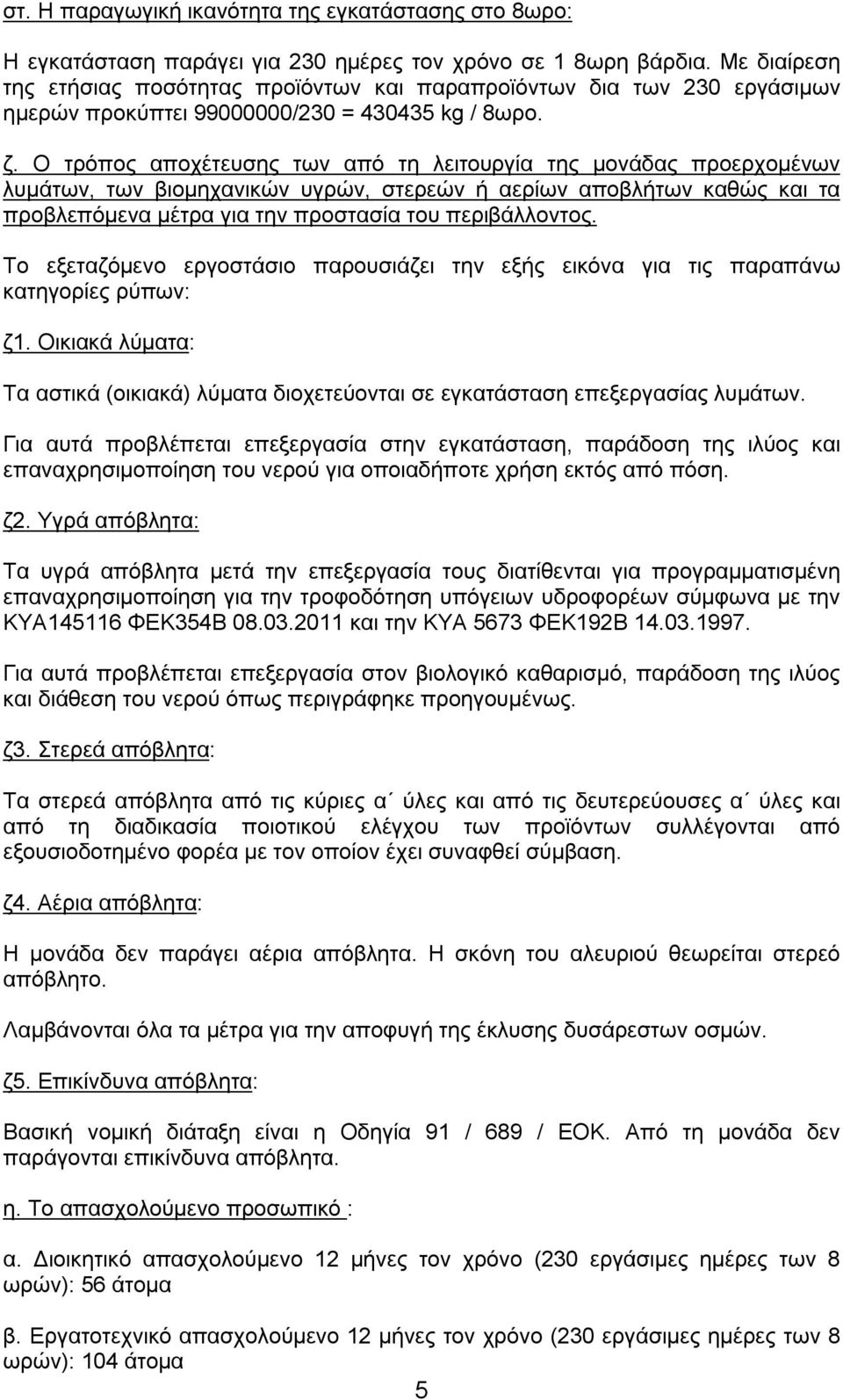 Ο τρόπος αποχέτευσης των από τη λειτουργία της μονάδας προερχομένων λυμάτων, των βιομηχανικών υγρών, στερεών ή αερίων αποβλήτων καθώς και τα προβλεπόμενα μέτρα για την προστασία του περιβάλλοντος.