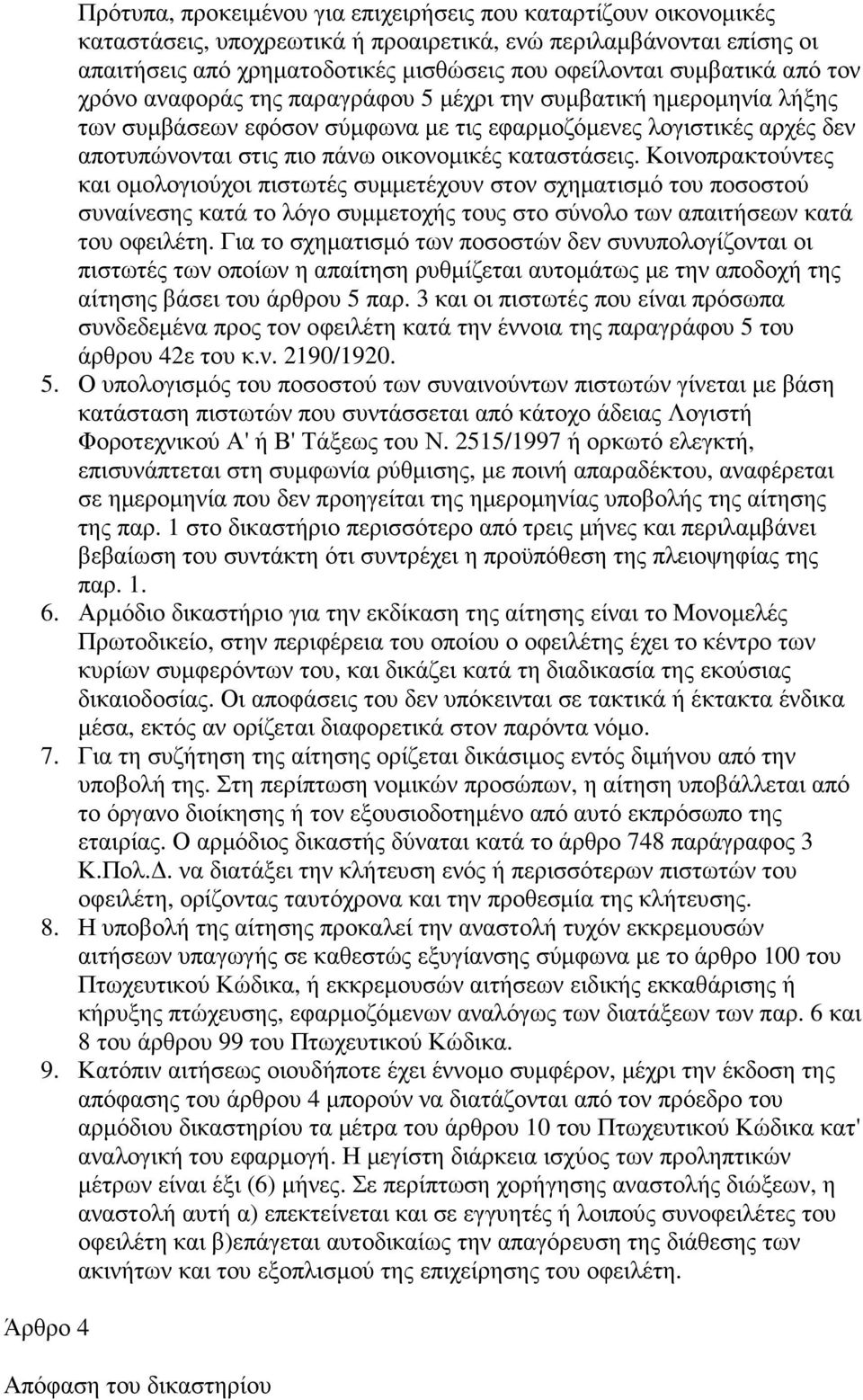 καταστάσεις. Κοινοπρακτούντες και οµολογιούχοι πιστωτές συµµετέχουν στον σχηµατισµό του ποσοστού συναίνεσης κατά το λόγο συµµετοχής τους στο σύνολο των απαιτήσεων κατά του οφειλέτη.