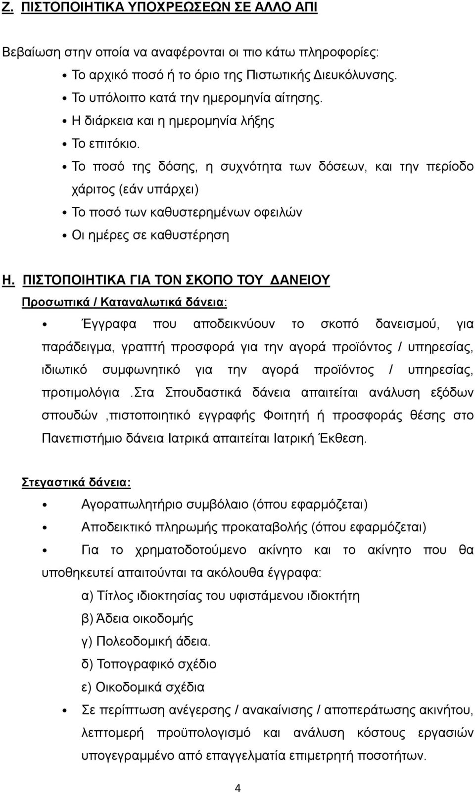 ΠΙΣΤΟΠΟΙΗΤΙΚΑ ΓΙΑ ΤΟΝ ΣΚΟΠΟ ΤΟΥ ΔΑΝΕΙΟΥ Προσωπικά / Καταναλωτικά δάνεια: Έγγραφα που αποδεικνύουν το σκοπό δανεισμού, για παράδειγμα, γραπτή προσφορά για την αγορά προϊόντος / υπηρεσίας, ιδιωτικό