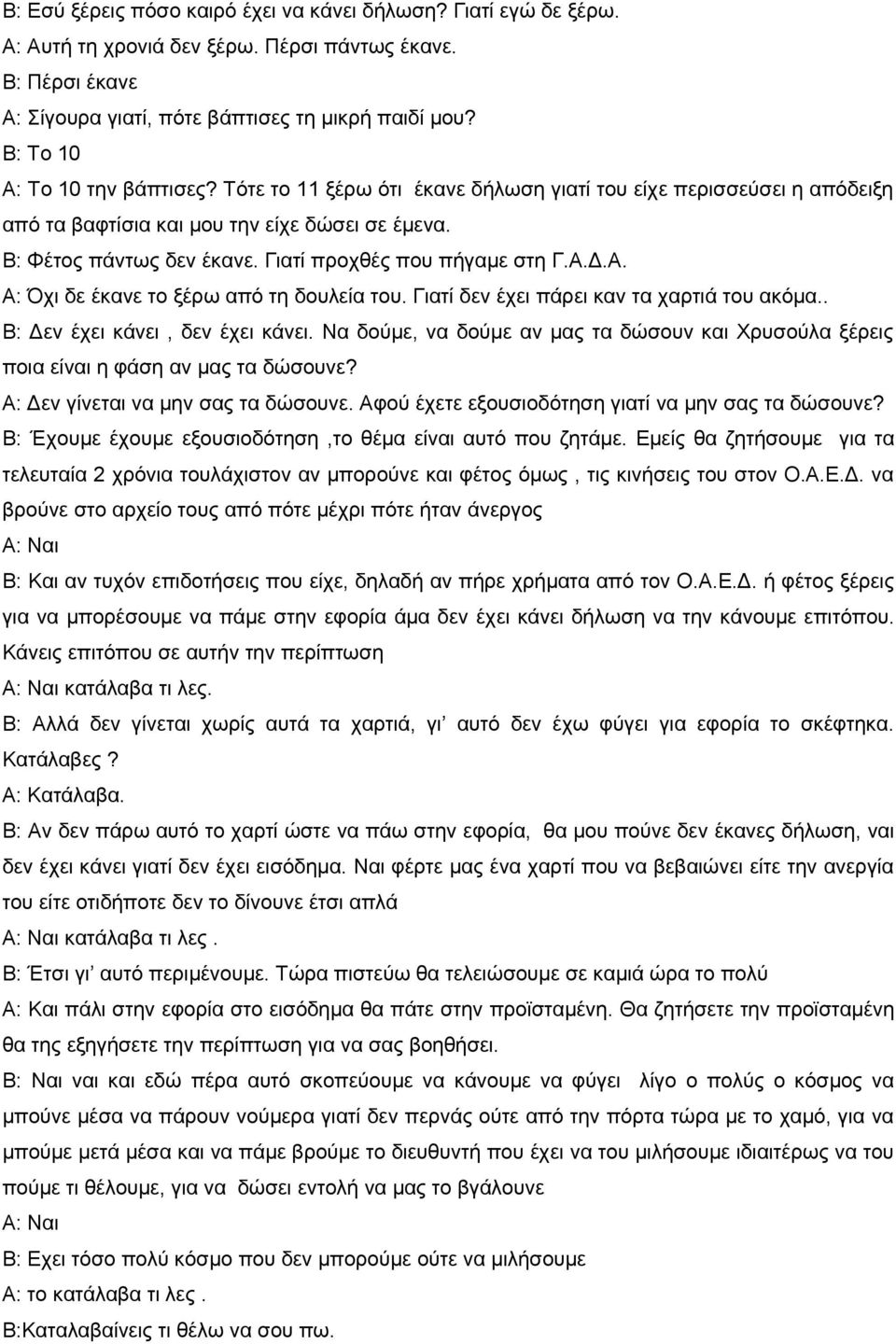 Γιατί προχθές που πήγαμε στη Γ.Α.Δ.Α. Α: Όχι δε έκανε το ξέρω από τη δουλεία του. Γιατί δεν έχει πάρει καν τα χαρτιά του ακόμα.. Β: Δεν έχει κάνει, δεν έχει κάνει.