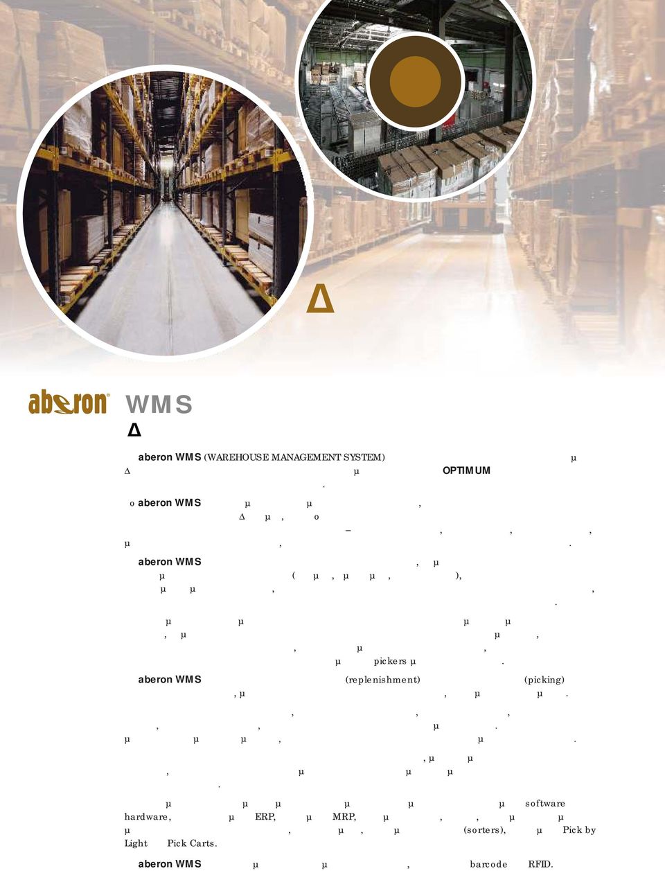 Τo aberon WMS αποτελεί µία ολοκληρωµένη λύση πληροφορικής, που καλύπτει όλες τις ανάγκες της Αποθήκης ή του Κέντρου ιανοµής, παρέχoντας συνεχή εποπτεία της ροής της πληροφορίας και των υλικών σε κάθε