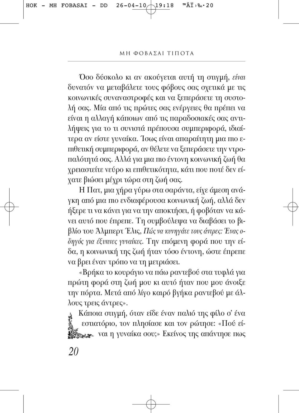 Ίσως είναι απαραίτητη μια πιο ε- πιθετική συμπεριφορά, αν θέλετε να ξεπεράσετε την ντροπαλ τητά σας.
