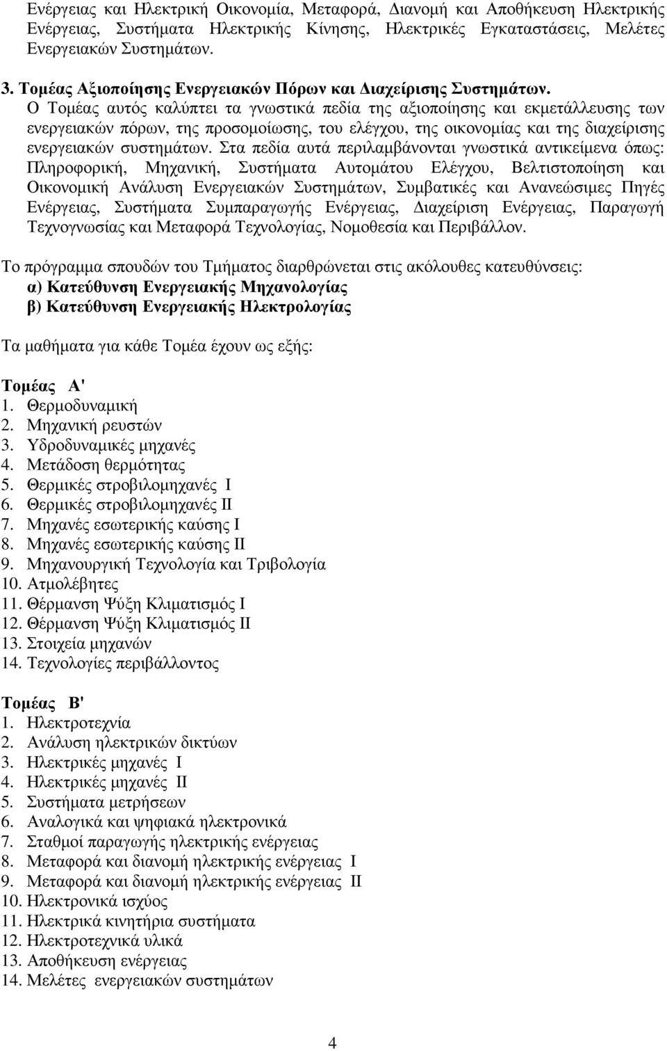 Ο Τοµέας αυτός καλύπτει τα γνωστικά πεδία της αξιοποίησης και εκµετάλλευσης των ενεργειακών πόρων, της προσοµοίωσης, του ελέγχου, της οικονοµίας και της διαχείρισης ενεργειακών συστηµάτων.
