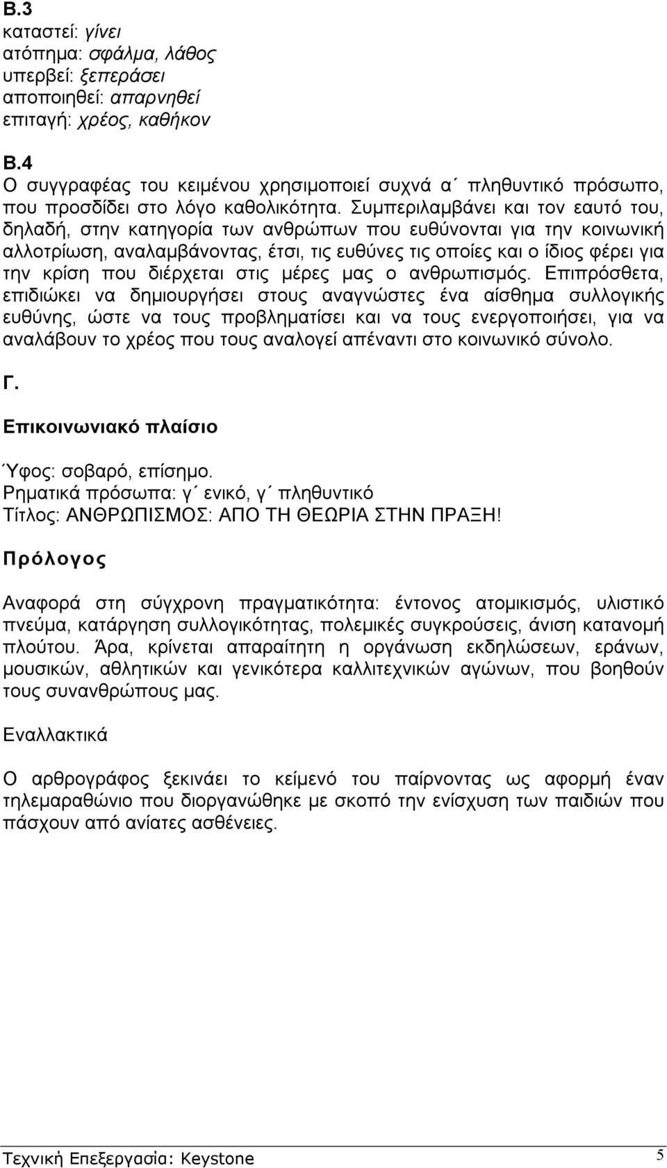 Συµπεριλαµβάνει και τον εαυτό του, δηλαδή, στην κατηγορία των ανθρώπων που ευθύνονται για την κοινωνική αλλοτρίωση, αναλαµβάνοντας, έτσι, τις ευθύνες τις οποίες και ο ίδιος φέρει για την κρίση που