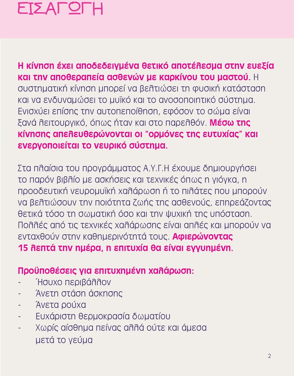 Ενισχύει επίσης την αυτοπεποίθηση, εφόσον το σώμα είναι ξανά λειτουργικό, όπως ήταν και στο παρελθόν. Μέσω της κίνησης απελευθερώνονται οι ορμόνες της ευτυχίας και ενεργοποιείται το νευρικό σύστημα.