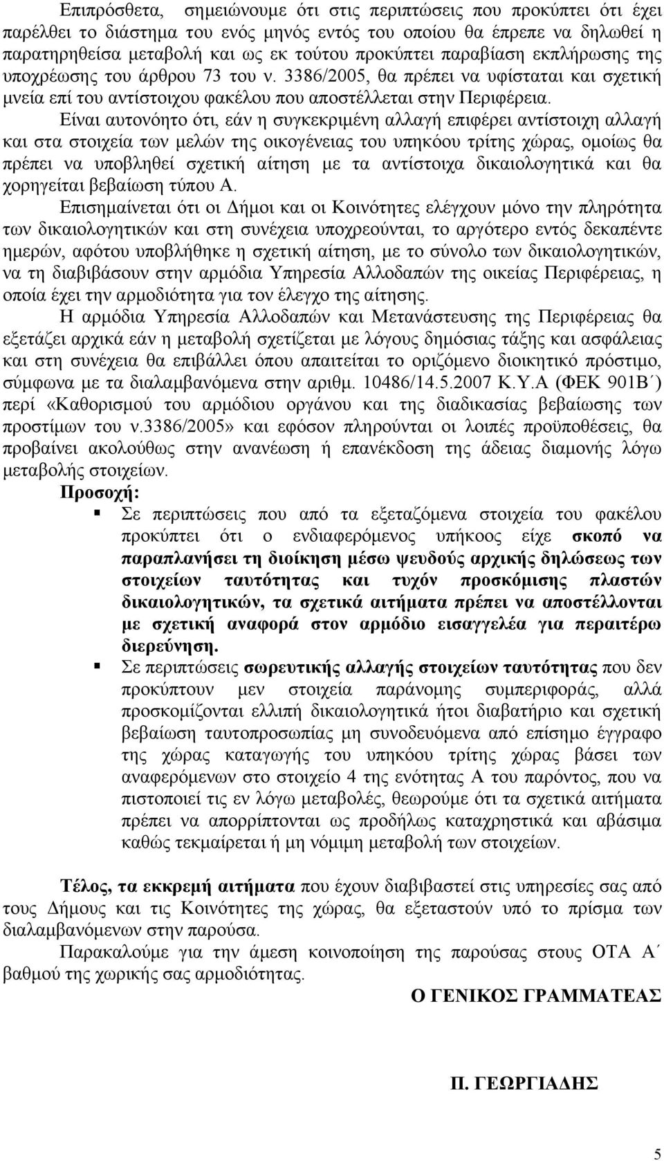 Είναι αυτονόητο ότι, εάν η συγκεκριμένη αλλαγή επιφέρει αντίστοιχη αλλαγή και στα στοιχεία των μελών της οικογένειας του υπηκόου τρίτης χώρας, ομοίως θα πρέπει να υποβληθεί σχετική αίτηση με τα