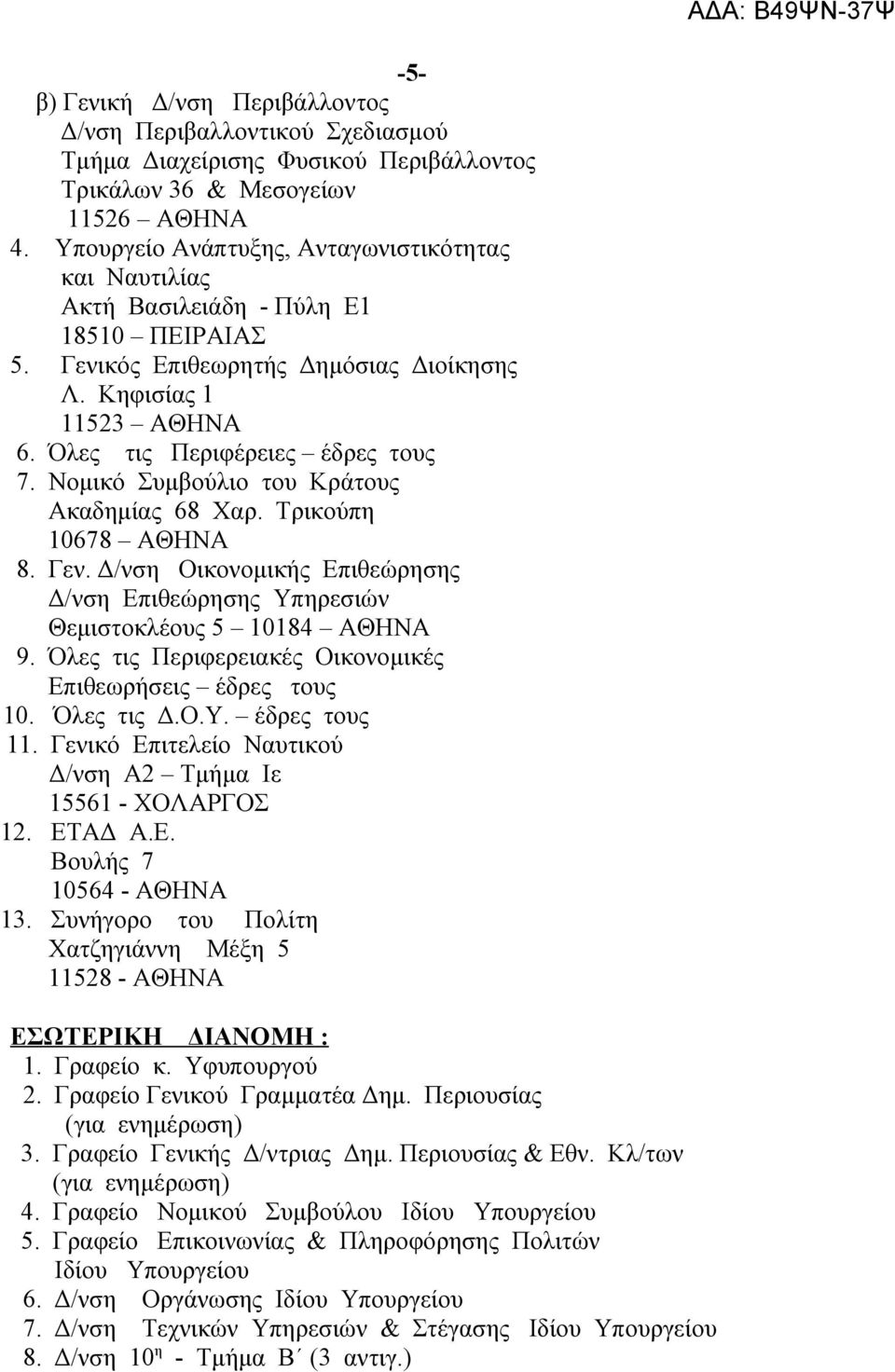 Νομικό Συμβούλιο του Κράτους Ακαδημίας 68 Χαρ. Τρικούπη 10678 ΑΘΗΝΑ 8. Γεν. Δ/νση Οικονομικής Επιθεώρησης Δ/νση Επιθεώρησης Υπηρεσιών Θεμιστοκλέους 5 10184 ΑΘΗΝΑ 9.