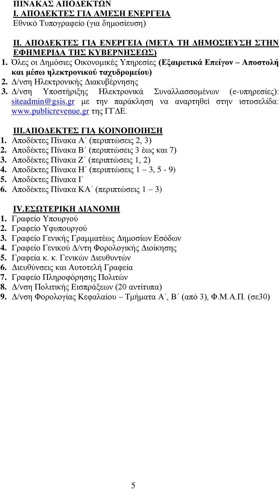 Δ/νση Υποστήριξης Ηλεκτρονικά Συναλλασσομένων (e-υπηρεσίες): siteadmin@gsis.gr με την παράκληση να αναρτηθεί στην ιστοσελίδα: www.publicrevenue.gr της ΓΓΔΕ. ΙΙΙ.ΑΠΟΔΕΚΤΕΣ ΓΙΑ ΚΟΙΝΟΠΟΙΗΣΗ 1.