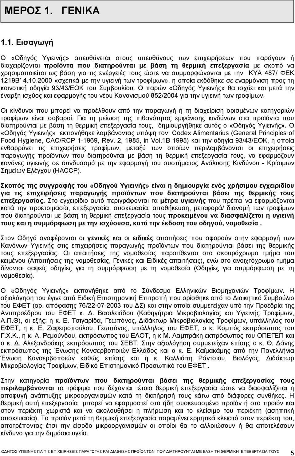 1. Εισαγωγή Ο «Οδηγός Υγιεινής» απευθύνεται στους υπευθύνους των επιχειρήσεων που παράγουν ή διαχειρίζονται προϊόντα που διατηρούνται µε βάση τη θερµική επεξεργασία µε σκοπό να χρησιµοποιείται ως