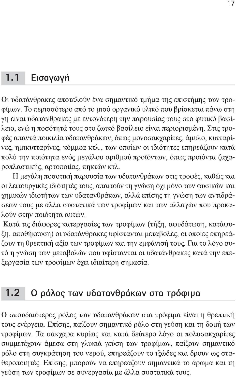 Στις τροφές απαντά ποικιλία υδατανθράκων, όπως µονοσακχαρίτες, άµυλο, κυτταρίνες, ηµικυτταρίνες, κόµµεα κτλ.