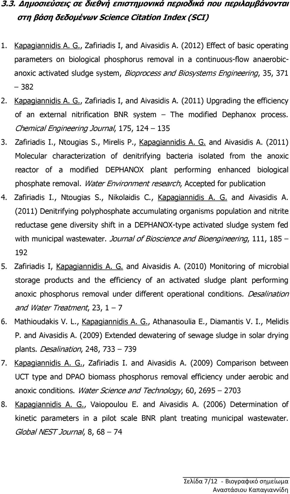 Kapagiannidis A. G., Zafiriadis I, and Aivasidis A. (2011) Upgrading the efficiency of an external nitrification BNR system The modified Dephanox process. Chemical Engineering Journal, 175, 124 135 3.
