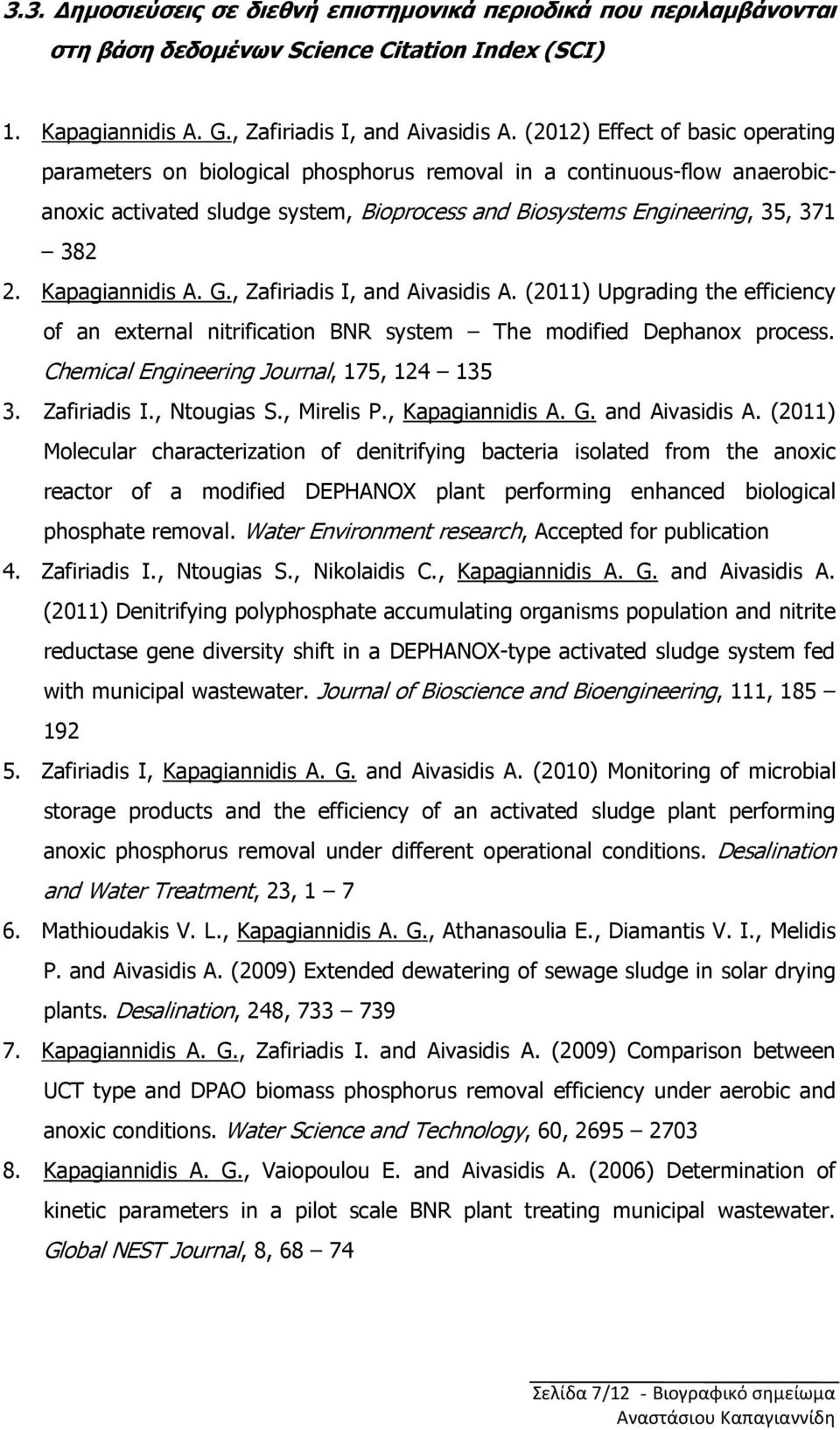 Kapagiannidis A. G., Zafiriadis I, and Aivasidis A. (2011) Upgrading the efficiency of an external nitrification BNR system The modified Dephanox process. Chemical Engineering Journal, 175, 124 135 3.