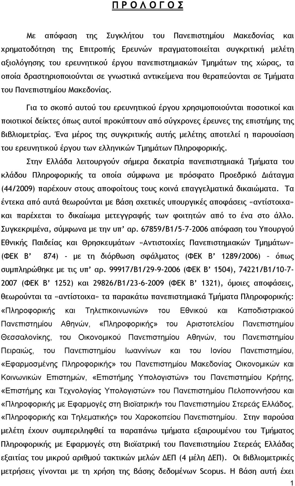 Για το σκοπό αυτού του ερευνητικού έργου χρησιμοποιούνται ποσοτικοί και ποιοτικοί δείκτες όπως αυτοί προκύπτουν από σύγχρονες έρευνες της επιστήμης της βιβλιομετρίας.