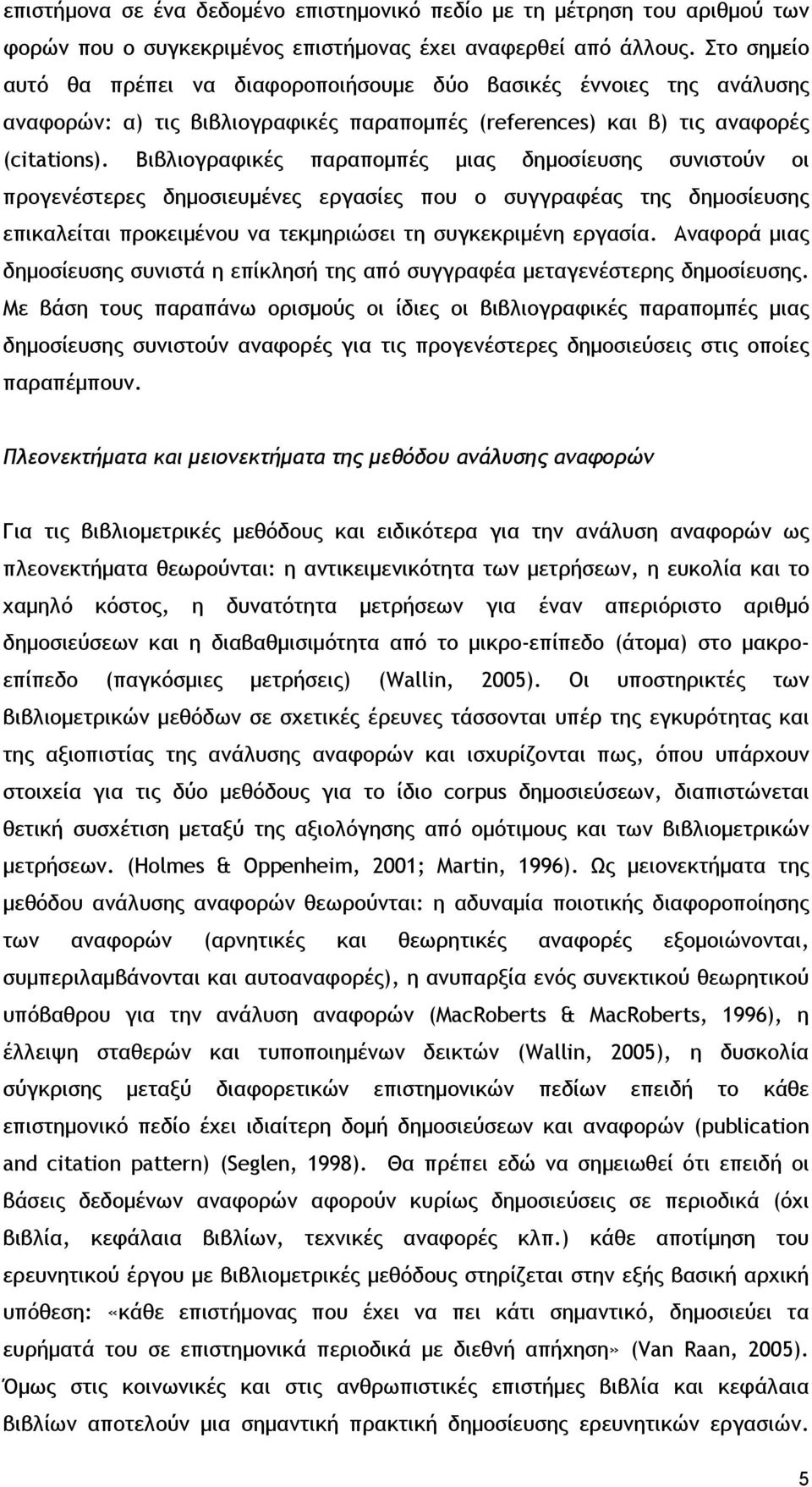 Βιβλιογραφικές παραπομπές μιας δημοσίευσης συνιστούν οι προγενέστερες δημοσιευμένες εργασίες που ο συγγραφέας της δημοσίευσης επικαλείται προκειμένου να τεκμηριώσει τη συγκεκριμένη εργασία.