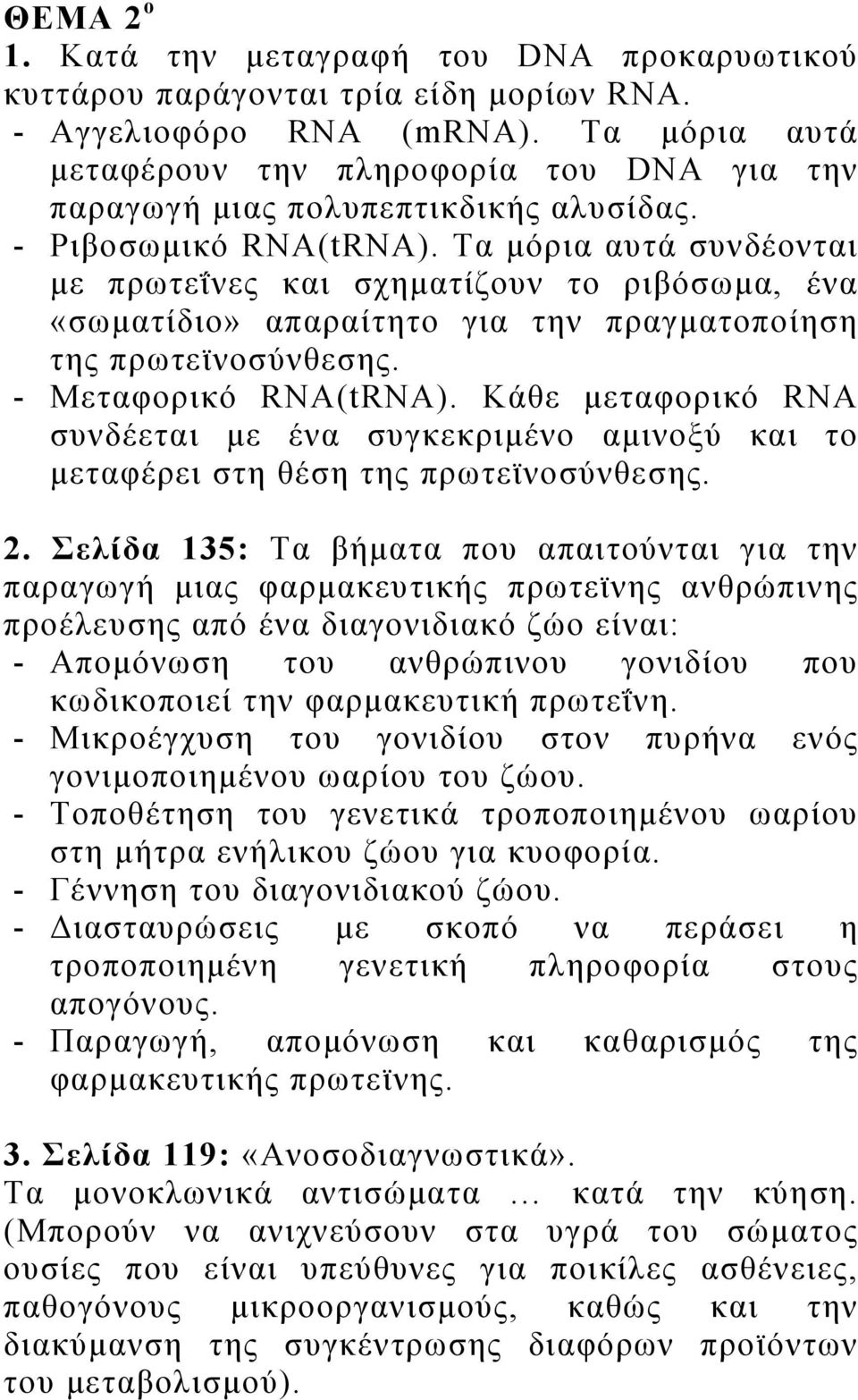 Τα μόρια αυτά συνδέονται με πρωτεΐνες και σχηματίζουν το ριβόσωμα, ένα «σωματίδιο» απαραίτητο για την πραγματοποίηση της πρωτεϊνοσύνθεσης. - Μεταφορικό RNA(tRNA).