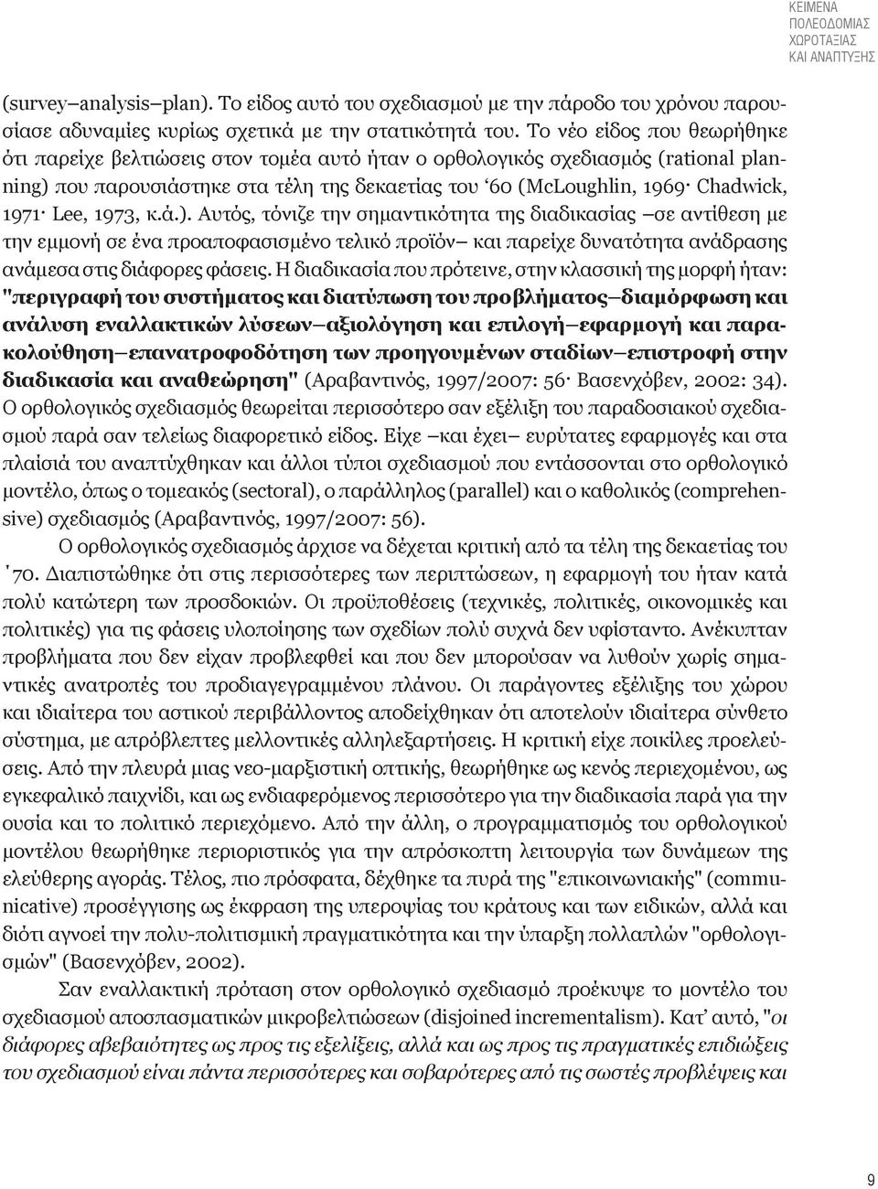 Lee, 1973, κ.ά.). Αυτός, τόνιζε την σημαντικότητα της διαδικασίας σε αντίθεση με την εμμονή σε ένα προαποφασισμένο τελικό προϊόν και παρείχε δυνατότητα ανάδρασης ανάμεσα στις διάφορες φάσεις.