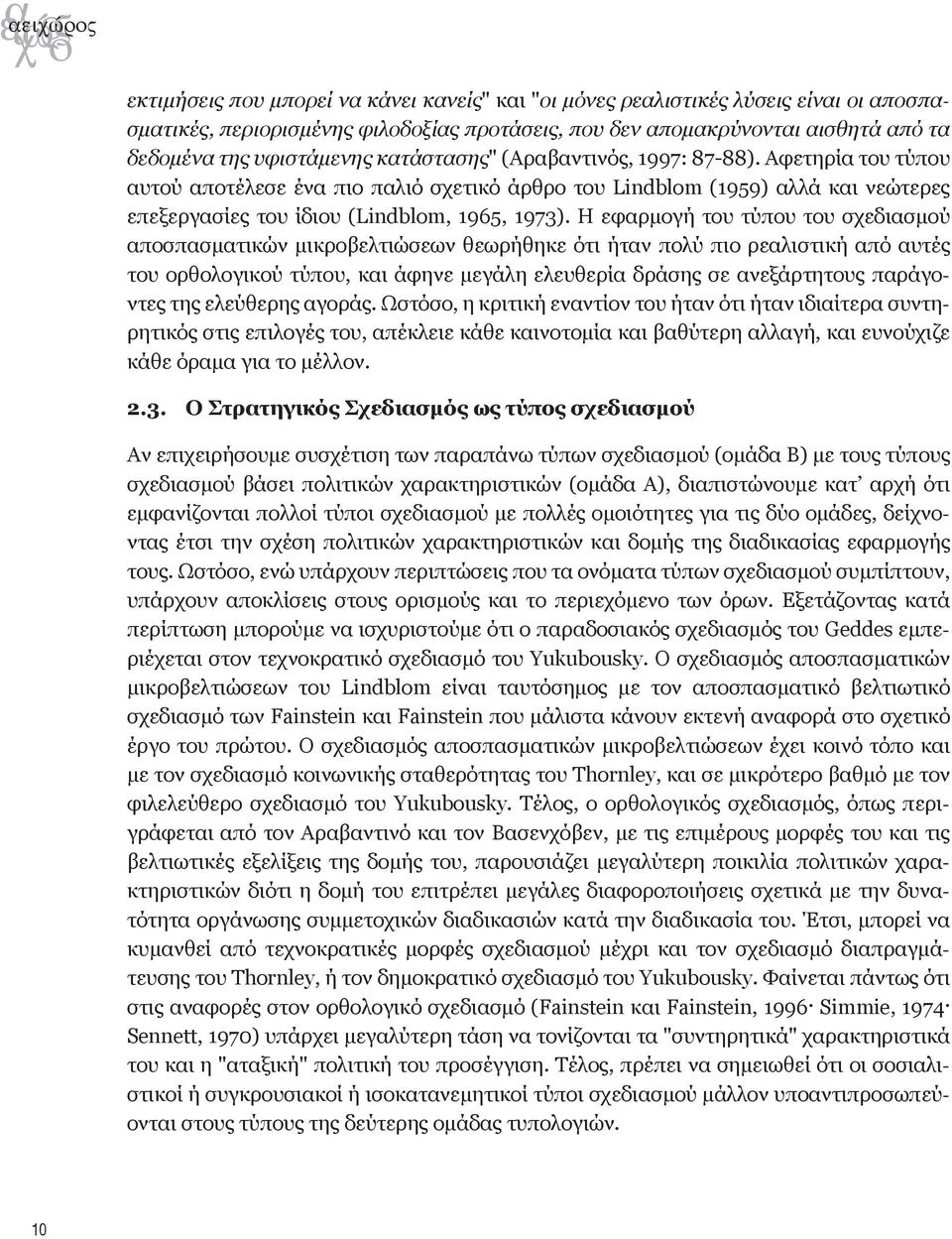 Αφετηρία του τύπου αυτού αποτέλεσε ένα πιο παλιό σχετικό άρθρο του Lindblom (1959) αλλά και νεώτερες επεξεργασίες του ίδιου (Lindblom, 1965, 1973).