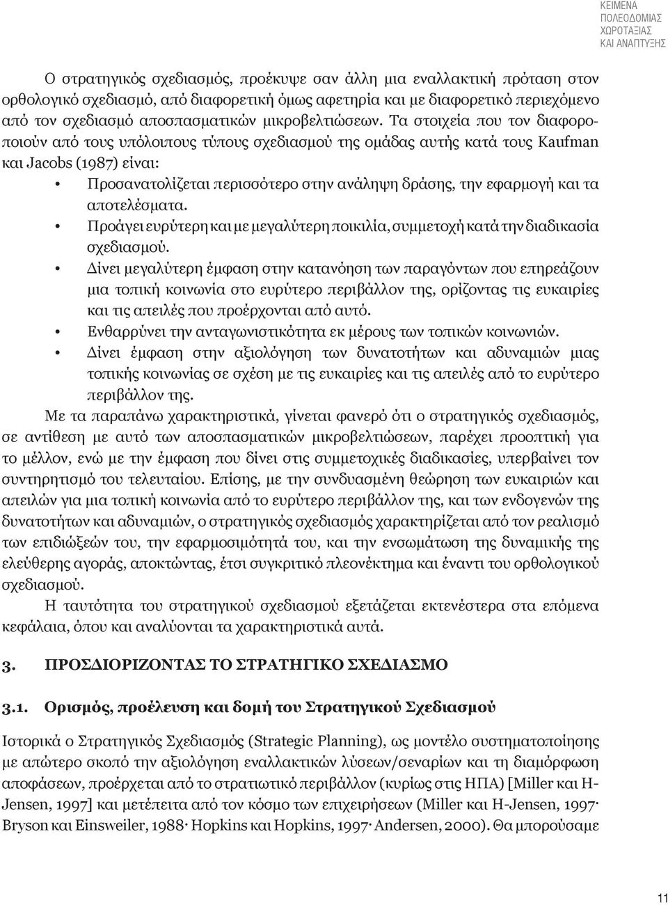 Τα στοιχεία που τον διαφοροποιούν από τους υπόλοιπους τύπους σχεδιασμού της ομάδας αυτής κατά τους Kaufman και Jacobs (1987) είναι: Προσανατολίζεται περισσότερο στην ανάληψη δράσης, την εφαρμογή και