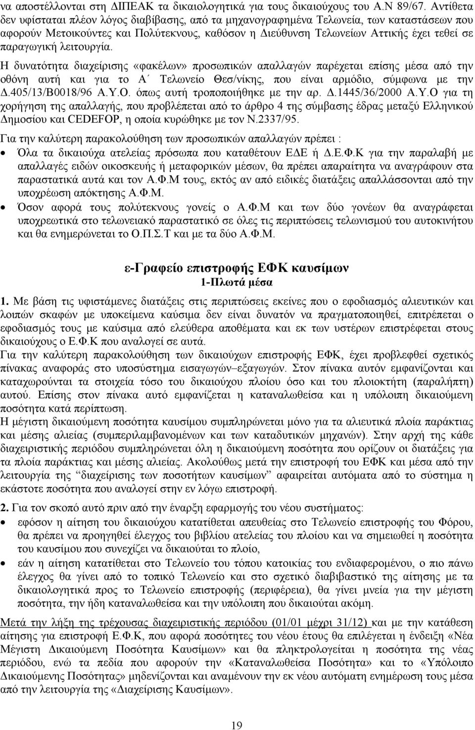 λειτουργία. Η δυνατότητα διαχείρισης «φακέλων» προσωπικών απαλλαγών παρέχεται επίσης µέσα από την οθόνη αυτή και για το Α Τελωνείο Θεσ/νίκης, που είναι αρµόδιο, σύµφωνα µε την.405/13/β0018/96 Α.Υ.Ο.
