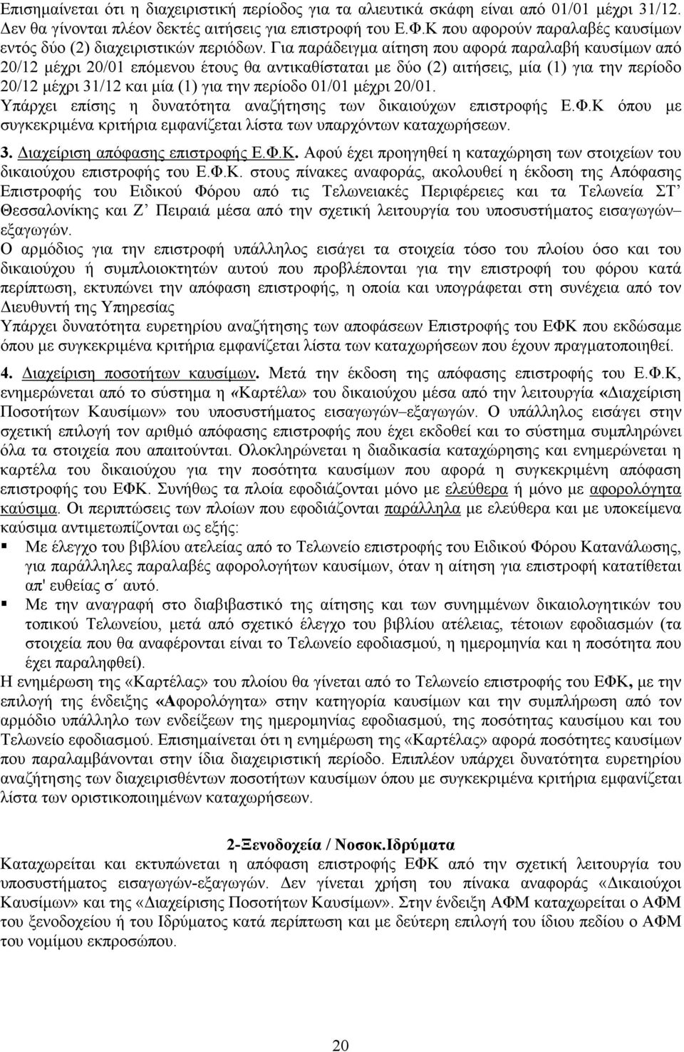 Για παράδειγµα αίτηση που αφορά παραλαβή καυσίµων από 20/12 µέχρι 20/01 επόµενου έτους θα αντικαθίσταται µε δύο (2) αιτήσεις, µία (1) για την περίοδο 20/12 µέχρι 31/12 και µία (1) για την περίοδο