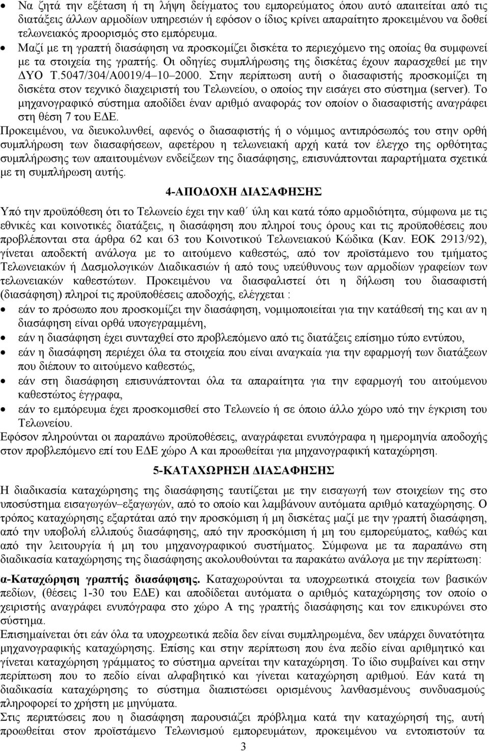 5047/304/Α0019/4 10 2000. Στην περίπτωση αυτή ο διασαφιστής προσκοµίζει τη δισκέτα στον τεχνικό διαχειριστή του Τελωνείου, ο οποίος την εισάγει στο σύστηµα (server).