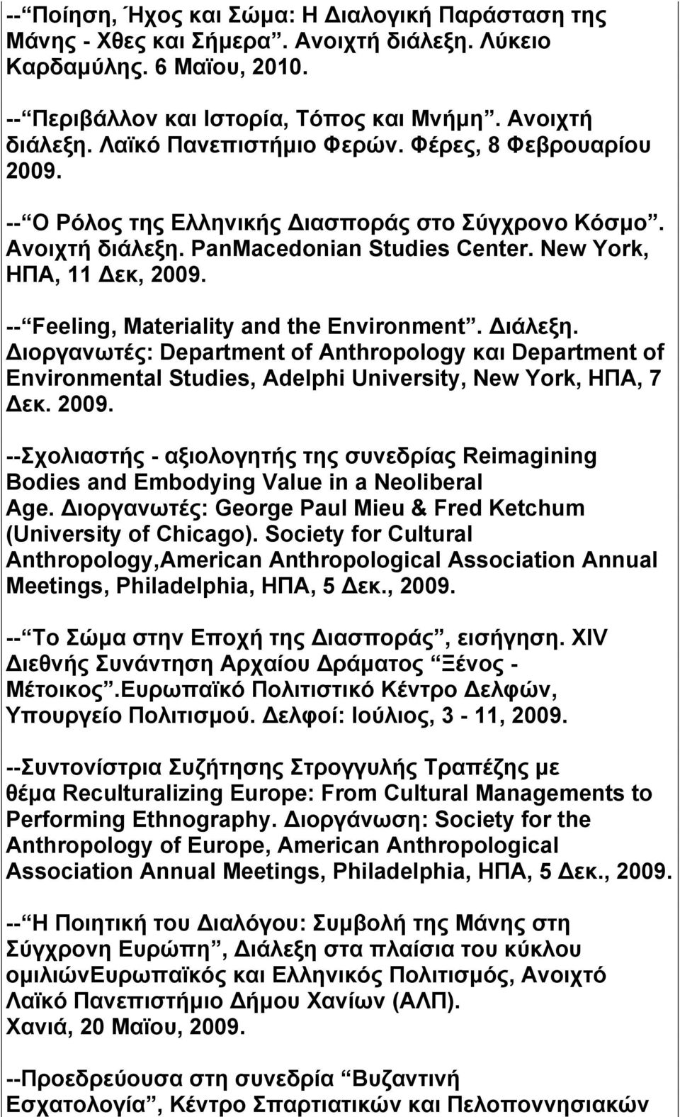 -- Feeling, Materiality and the Environment. Διάλεξη. Διοργανωτές: Department of Anthropology και Department of Environmental Studies, Adelphi University, New York, ΗΠΑ, 7 Δεκ. 2009.