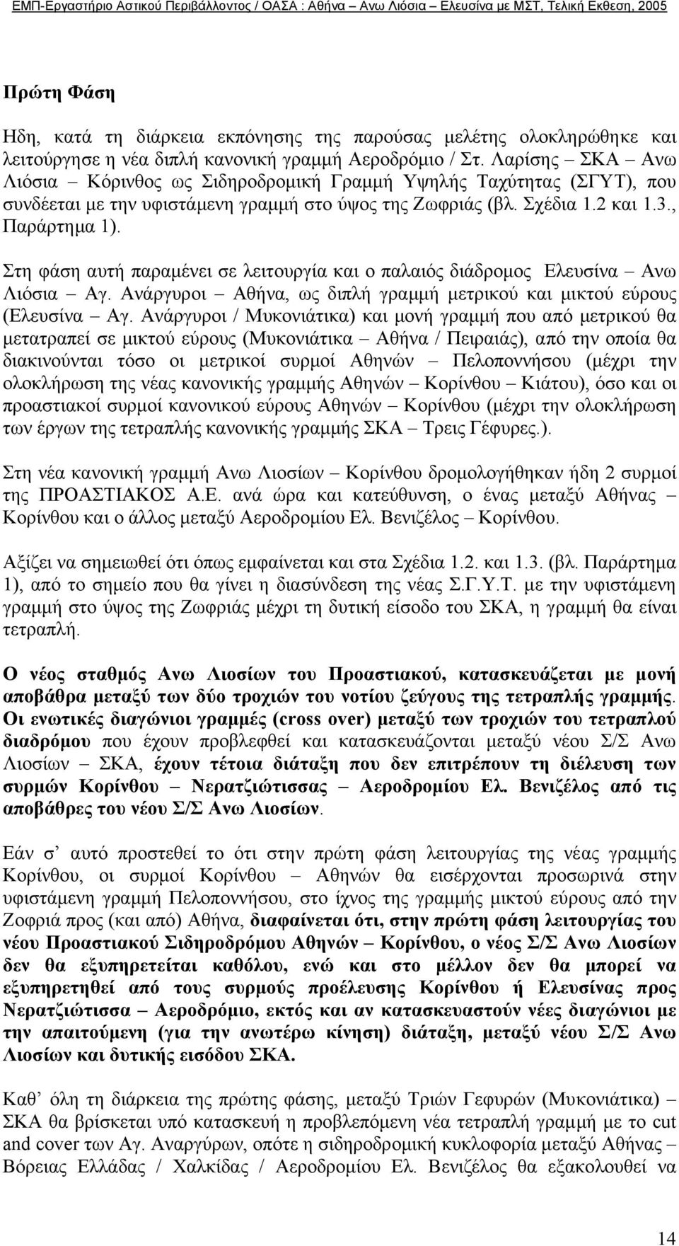 Στη φάση αυτή παραµένει σε λειτουργία και ο παλαιός διάδροµος Ελευσίνα Ανω Λιόσια Αγ. Ανάργυροι Αθήνα, ως διπλή γραµµή µετρικού και µικτού εύρους (Ελευσίνα Αγ.