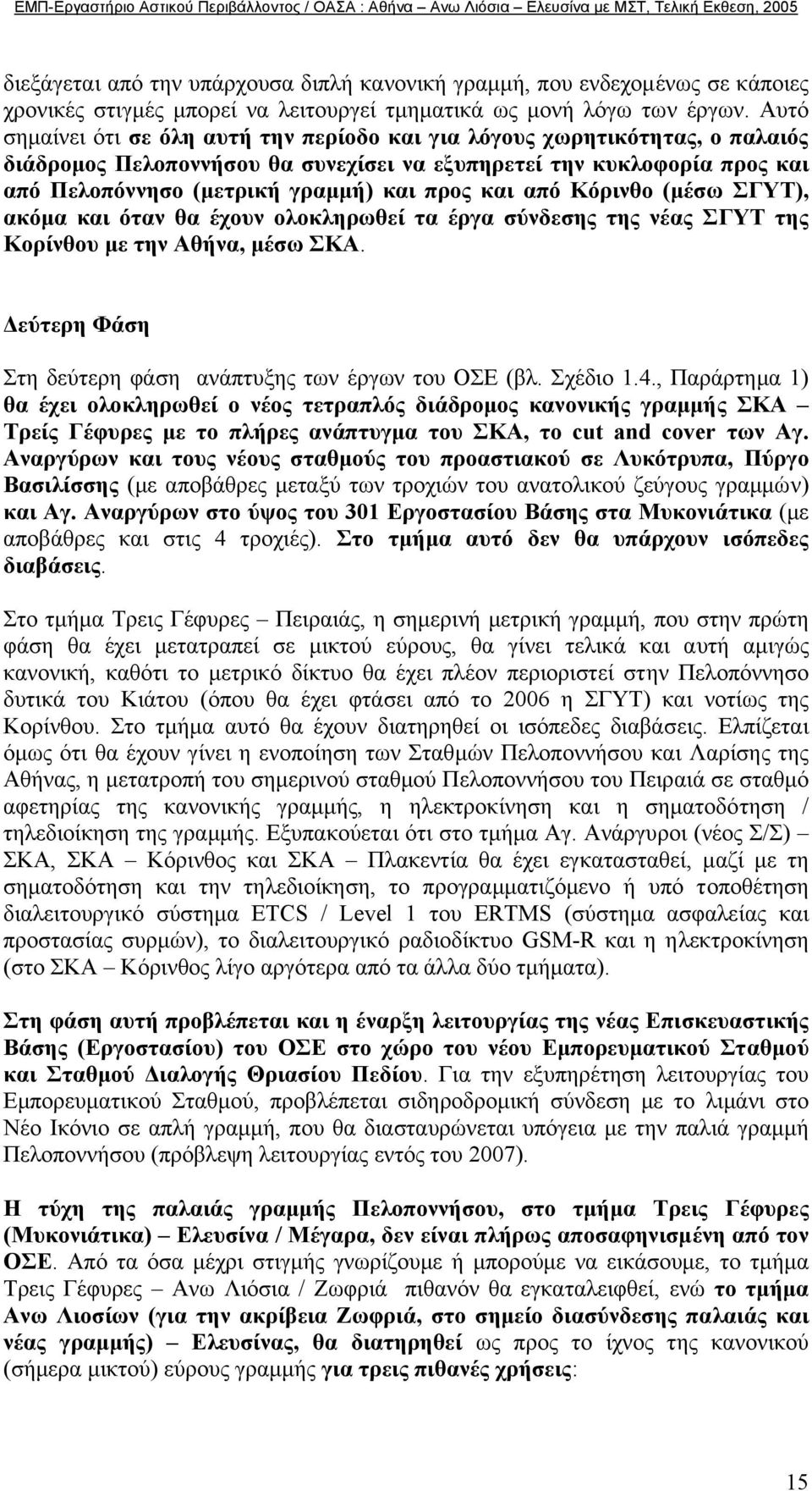 και από Κόρινθο (µέσω ΣΓΥΤ), ακόµα και όταν θα έχουν ολοκληρωθεί τα έργα σύνδεσης της νέας ΣΓΥΤ της Κορίνθου µε την Αθήνα, µέσω ΣΚΑ. εύτερη Φάση Στη δεύτερη φάση ανάπτυξης των έργων του ΟΣΕ (βλ.