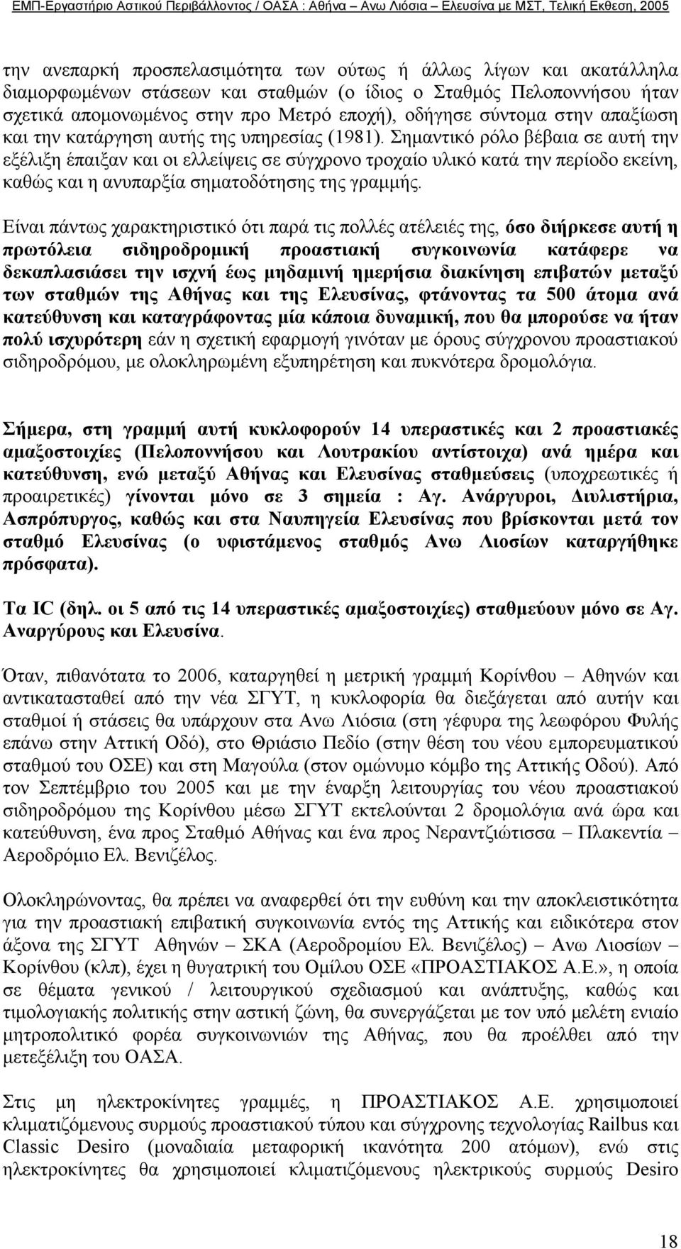Σηµαντικό ρόλο βέβαια σε αυτή την εξέλιξη έπαιξαν και οι ελλείψεις σε σύγχρονο τροχαίο υλικό κατά την περίοδο εκείνη, καθώς και η ανυπαρξία σηµατοδότησης της γραµµής.