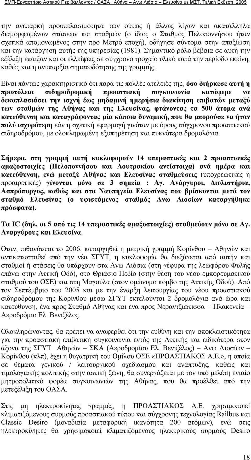 Σηµαντικό ρόλο βέβαια σε αυτή την εξέλιξη έπαιξαν και οι ελλείψεις σε σύγχρονο τροχαίο υλικό κατά την περίοδο εκείνη, καθώς και η ανυπαρξία σηµατοδότησης της γραµµής.