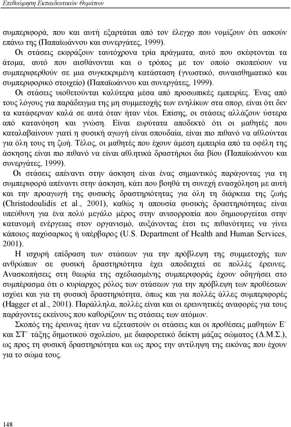 συναισθηματικό και συμπεριφορικό στοιχείο) (Παπαϊωάννου και συνεργάτες, 1999). Οι στάσεις υιοθετούνται καλύτερα μέσα από προσωπικές εμπειρίες.