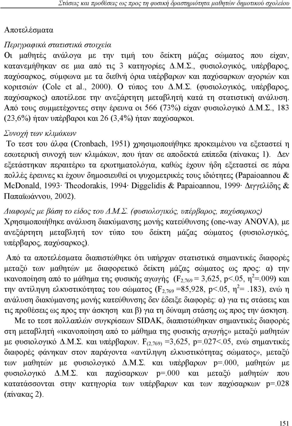 Από τους συμμετέχοντες στην έρευνα οι 566 (73%) είχαν φυσιολογικό Δ.Μ.Σ., 183 (23,6%) ήταν υπέρβαροι και 26 (3,4%) ήταν παχύσαρκοι.