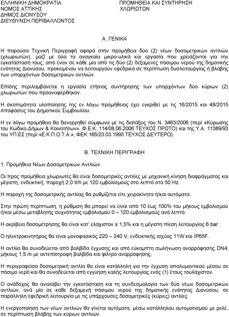 έναν σε κάθε μία από τις δύο (2) δεξαμενές πόσιμου νερού της δημοτικής ενότητας Διονύσου, προκειμένου να λειτουργούν εφεδρικά σε περίπτωση δυσλειτουργίας ή βλάβης των υπαρχόντων δοσομετρικών αντλιών.