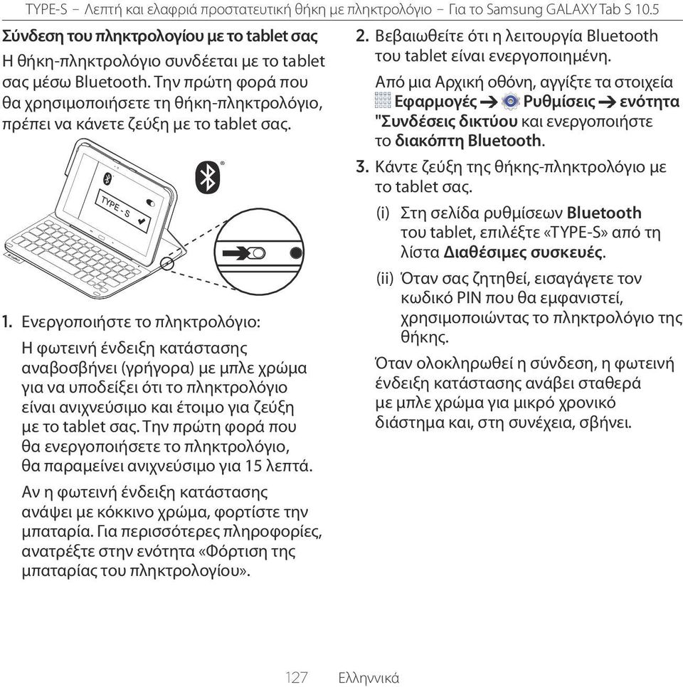 Ενεργοποιήστε το πληκτρολόγιο: Η φωτεινή ένδειξη κατάστασης αναβοσβήνει (γρήγορα) με μπλε χρώμα για να υποδείξει ότι το πληκτρολόγιο είναι ανιχνεύσιμο και έτοιμο για ζεύξη με το tablet σας.