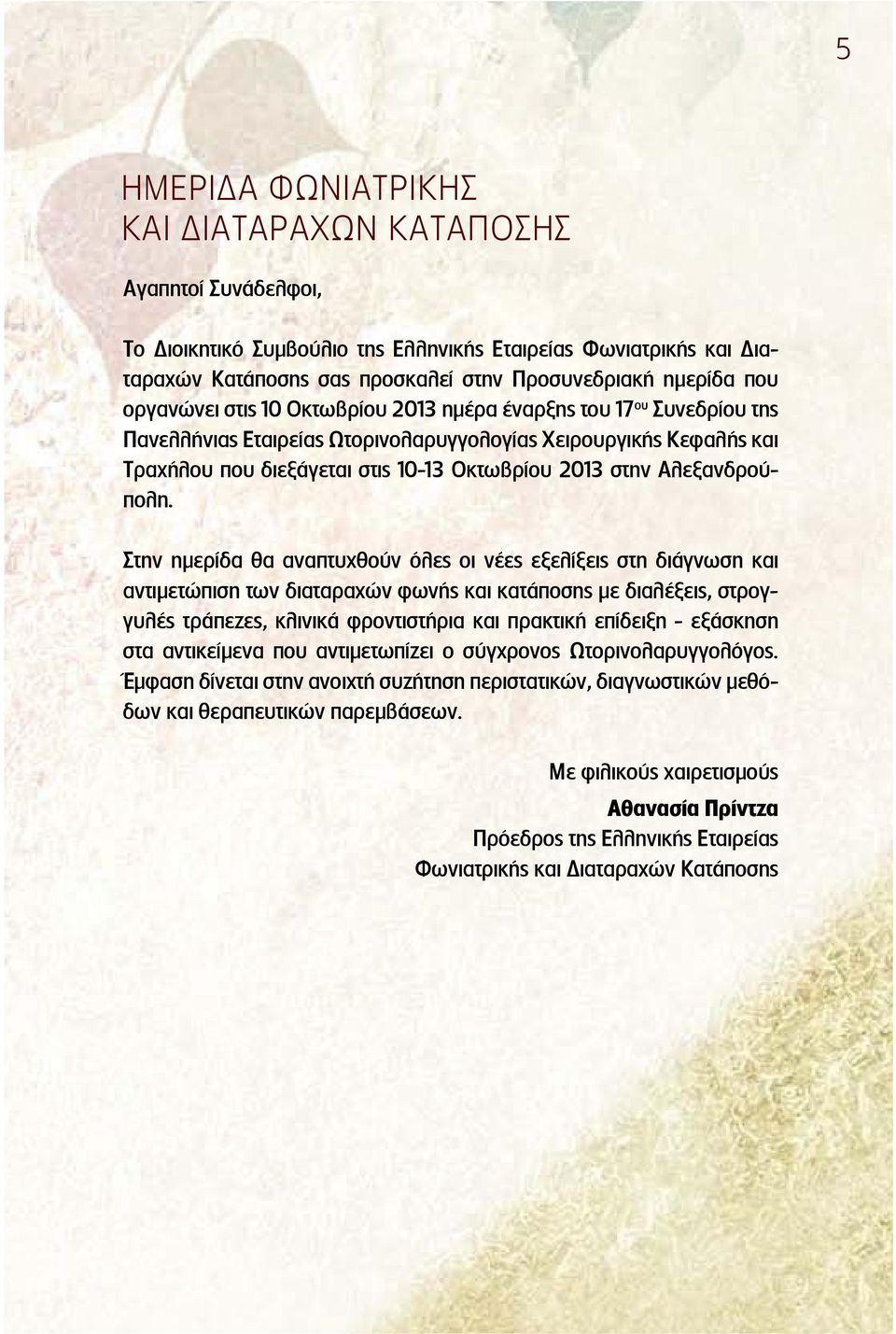Στην ημερίδα θα αναπτυχθούν όλε οι νέε εξελίξει στη διάγνωση και αντιμετώπιση των διαταραχών φωνή και κατάποση με διαλέξει, στρογγυλέ τράπεζε, κλινικά φροντιστήρια και πρακτική επίδειξη - εξάσκηση