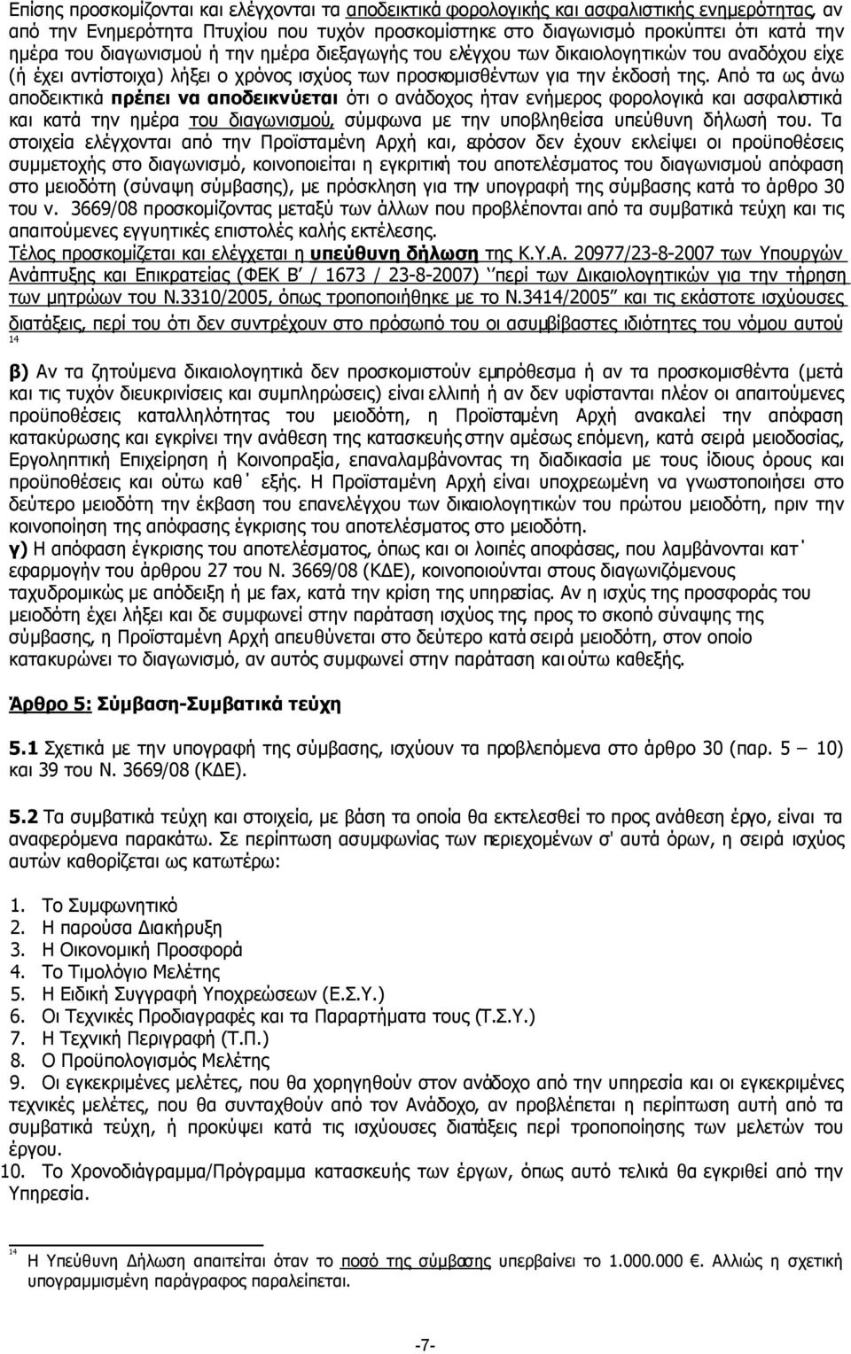 Από τα ως άνω αποδεικτικά πρέπει να αποδεικνύεται ότι ο ανάδοχος ήταν ενήµερος φορολογικά και ασφαλιστικά και κατά την ηµέρα του διαγωνισµού, σύµφωνα µε την υποβληθείσα υπεύθυνη δήλωσή του.