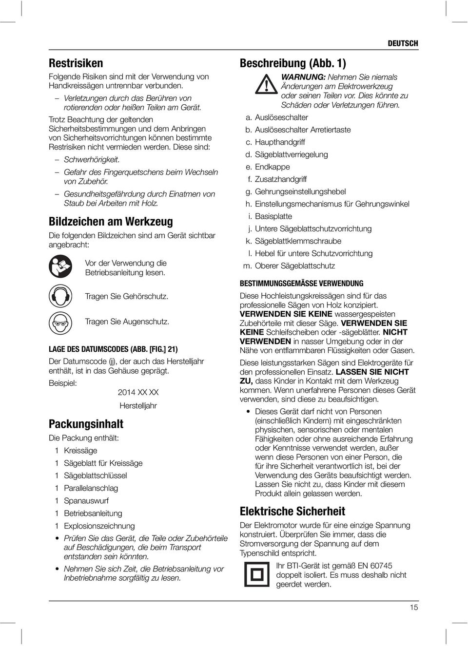 Gefahr des Fingerquetschens beim Wechseln von Zubehör. Gesundheitsgefährdung durch Einatmen von Staub bei Arbeiten mit Holz.