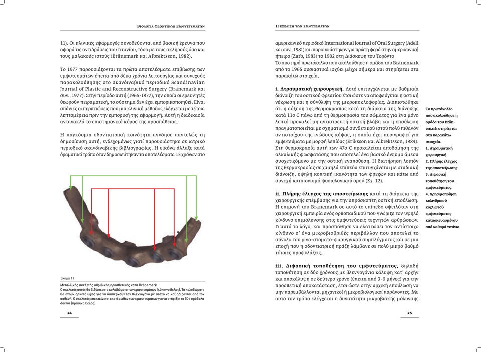 Reconstructive Surgery (Bränemark και συν., 1977). Στην περίοδο αυτή (1965-1977), την οποία οι ερευνητές θεωρούν πειραµατική, το σύστηµα δεν έχει εµπορικοποιηθεί.