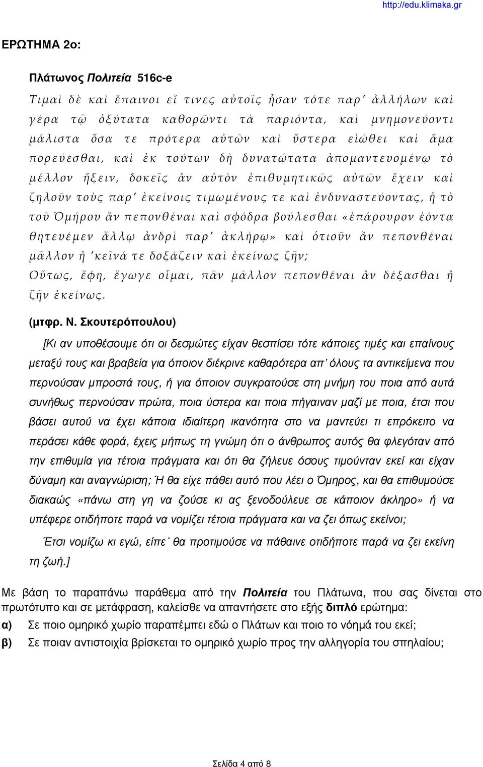 τοῦ Ὁμήρου ἂν πεπονθέναι καὶ σφόδρα βούλεσθαι «ἐπάρουρον ἐόντα θητευέμεν ἄλλῳ ἀνδρὶ παρ ἀκλήρῳ» καὶ ὁτιοῦν ἂν πεπονθέναι μᾶλλον ἢ κεῖνά τε δοξάζειν καὶ ἐκείνως ζῆν; Οὕτως, ἔφη, ἔγωγε οἶμαι, πᾶν