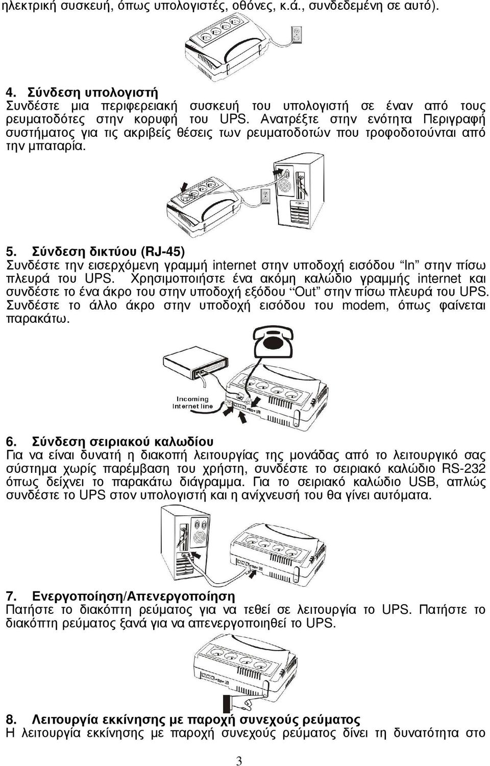 Σύνδεση δικτύου (RJ-45) Συνδέστε την εισερχόµενη γραµµή internet στην υποδοχή εισόδου In στην πίσω πλευρά του UPS.