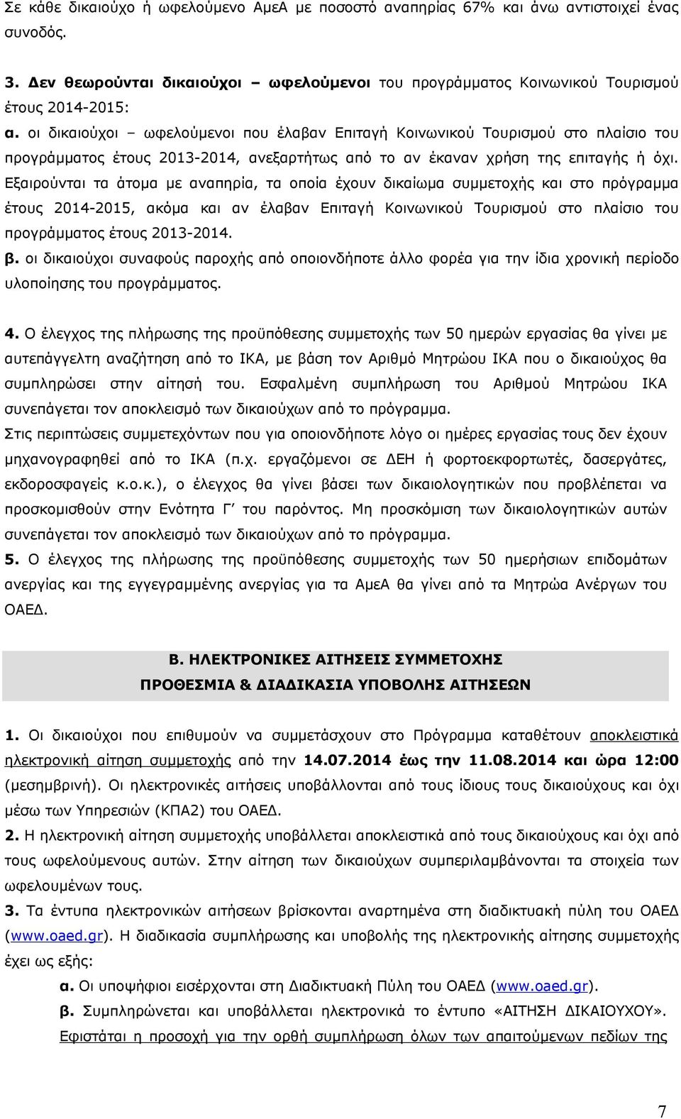 Εξαιρούνται τα άτομα με αναπηρία, τα οποία έχουν δικαίωμα συμμετοχής και στο πρόγραμμα έτους 2014-2015, ακόμα και αν έλαβαν Επιταγή Κοινωνικού Τουρισμού στο πλαίσιο του προγράμματος έτους 2013-2014.