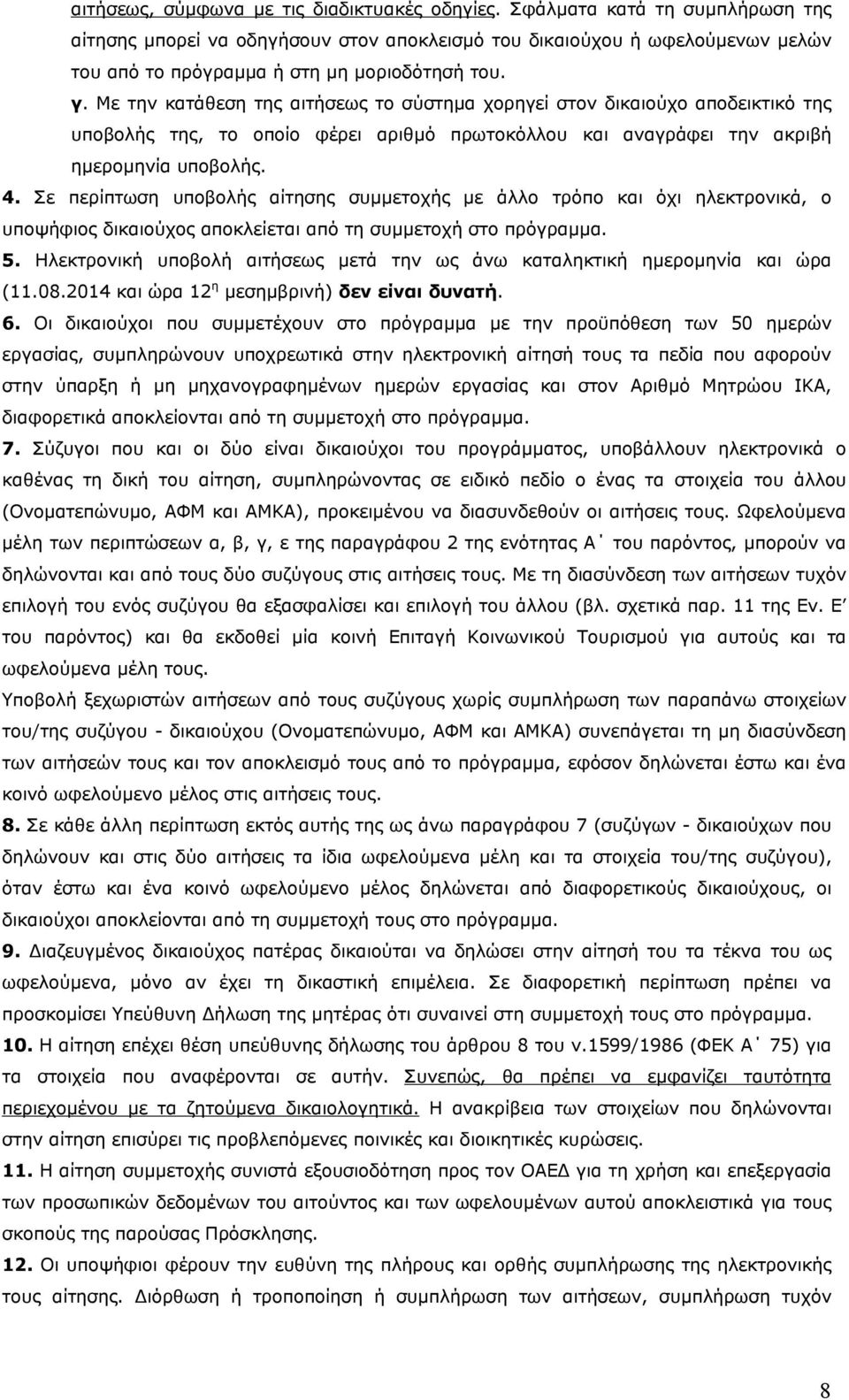 Με την κατάθεση της αιτήσεως το σύστημα χορηγεί στον δικαιούχο αποδεικτικό της υποβολής της, το οποίο φέρει αριθμό πρωτοκόλλου και αναγράφει την ακριβή ημερομηνία υποβολής. 4.