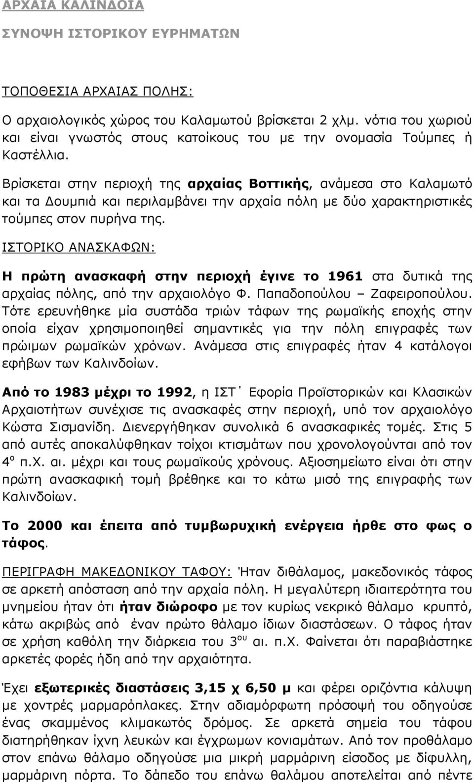 Βρίσκεται στην περιοχή της αρχαίας Βοττικής, ανάμεσα στο Καλαμωτό και τα Δουμπιά και περιλαμβάνει την αρχαία πόλη με δύο χαρακτηριστικές τούμπες στον πυρήνα της.