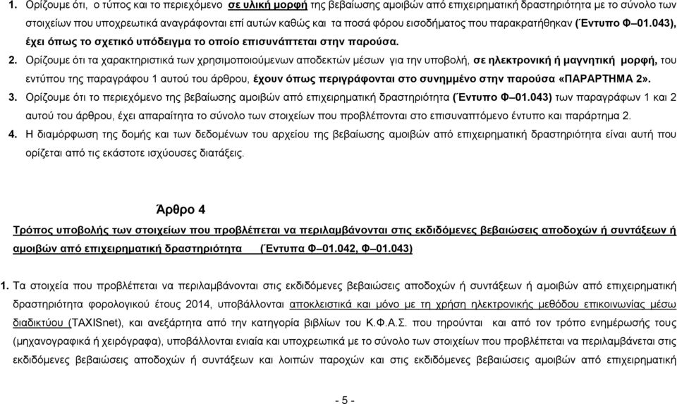 Ορίζουμε ότι τα χαρακτηριστικά των χρησιμοποιούμενων αποδεκτών μέσων για την υποβολή, σε ηλεκτρονική ή μαγνητική μορφή, του εντύπου της παραγράφου 1 αυτού του άρθρου, έχουν όπως περιγράφονται στο