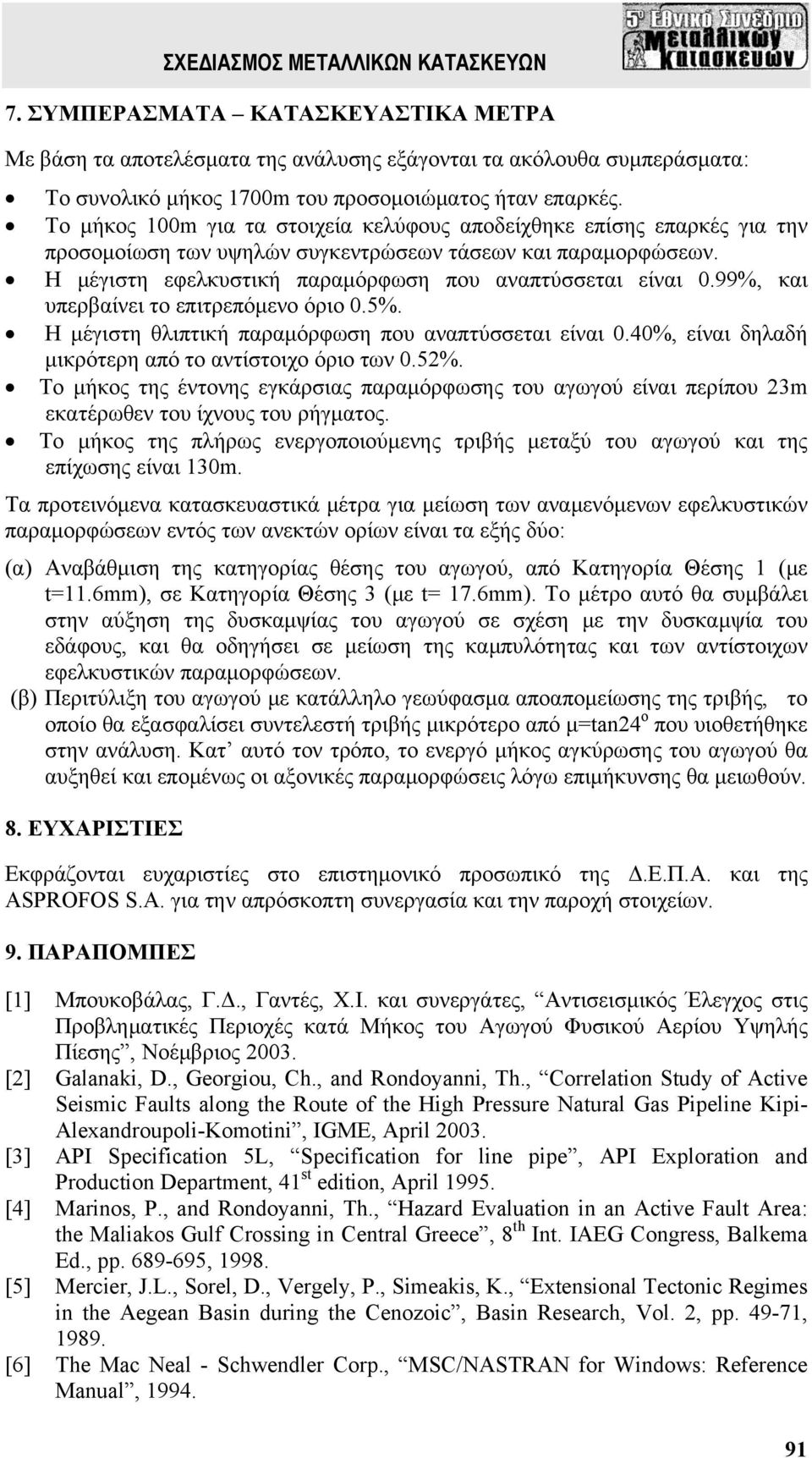 99%, και υπερβαίνει το επιτρεπόμενο όριο 0.5%. Η μέγιστη θλιπτική παραμόρφωση που αναπτύσσεται είναι 0.40%, είναι δηλαδή μικρότερη από το αντίστοιχο όριο των 0.52%.