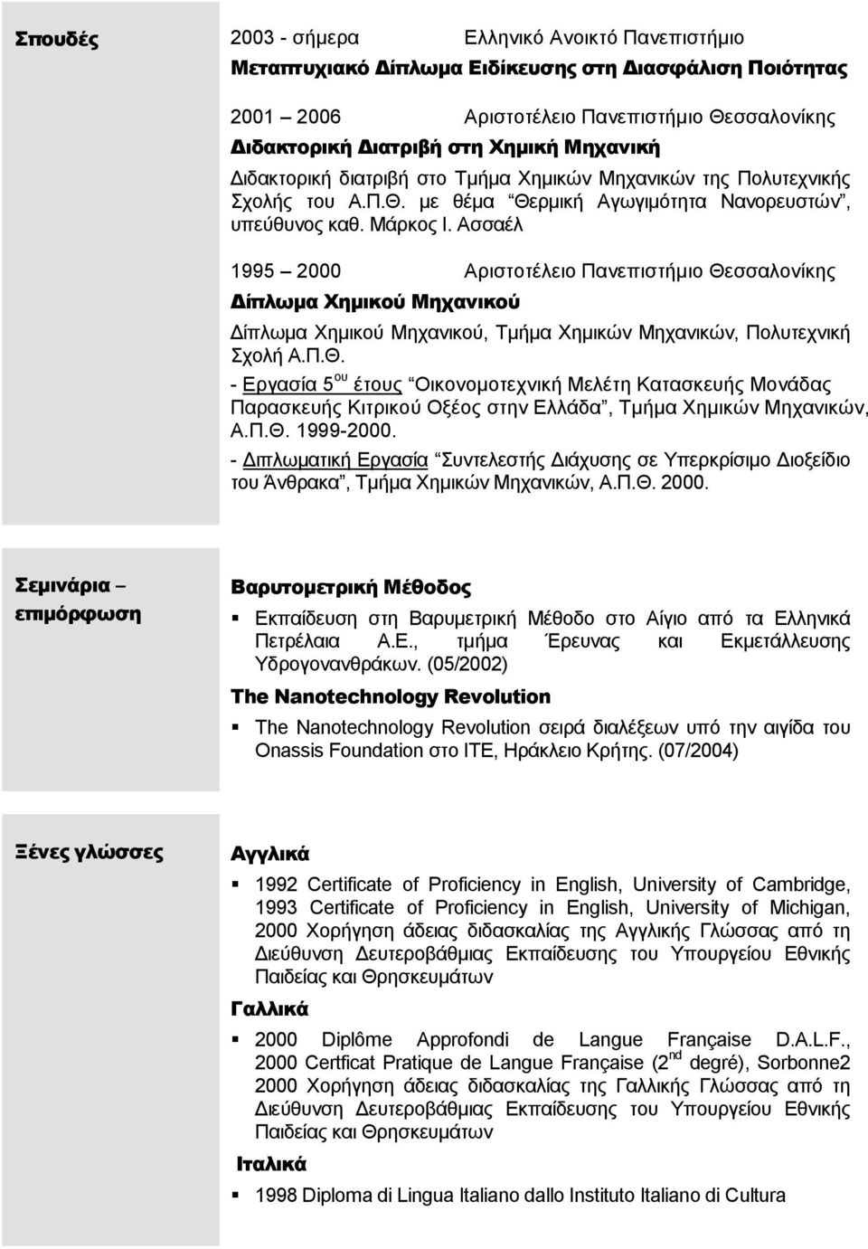 Ασσαέλ 1995 2000 Αριστοτέλειο Πανεπιστήµιο Θεσσαλονίκης ίπλωµα Χηµικού Μηχανικού ίπλωµα Χηµικού Μηχανικού, Τµήµα Χηµικών Μηχανικών, Πολυτεχνική Σχολή Α.Π.Θ. - Εργασία 5 ου έτους Οικονοµοτεχνική Μελέτη Κατασκευής Μονάδας Παρασκευής Κιτρικού Οξέος στην Ελλάδα, Τµήµα Χηµικών Μηχανικών, Α.