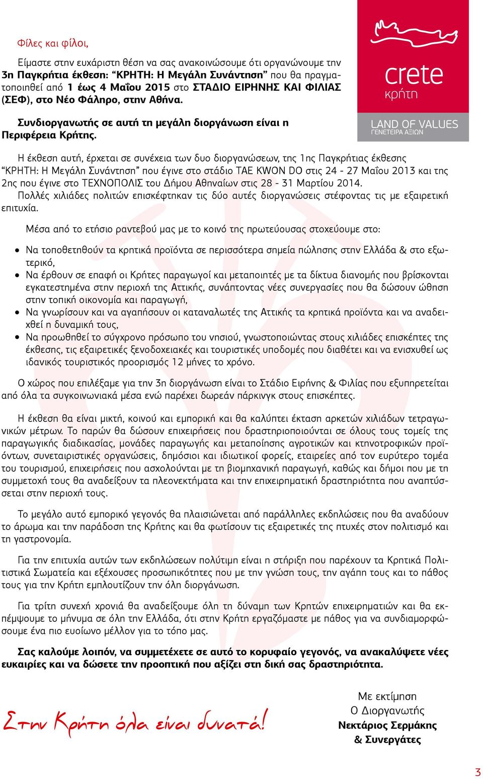 Η έκθεση αυτή, έρχεται σε συνέχεια των δυο διοργανώσεων, της 1ης Παγκρήτιας έκθεσης ΚΡΗΤΗ: Η Μεγάλη Συνάντηση που έγινε στο στάδιο TAE KWON DO στις 24-27 Μαΐου 2013 και της 2ης που έγινε στο