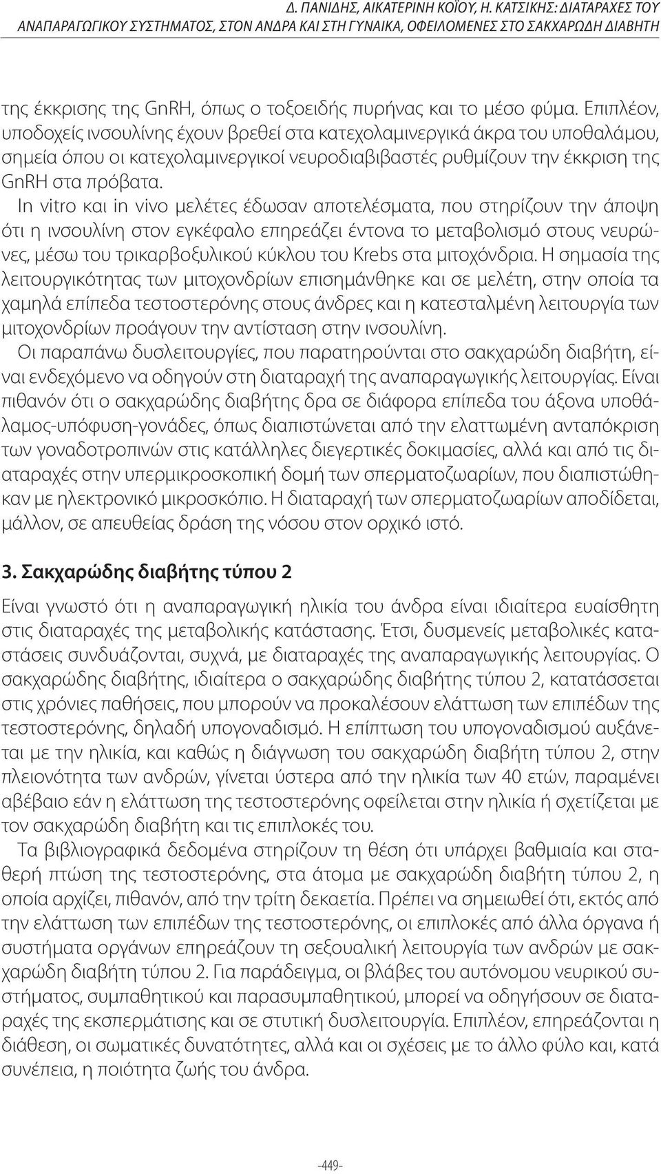 Επιπλέον, υποδοχείς ινσουλίνης έχουν βρεθεί στα κατεχολαμινεργικά άκρα του υποθαλάμου, σημεία όπου οι κατεχολαμινεργικοί νευροδιαβιβαστές ρυθμίζουν την έκκριση της GnRH στα πρόβατα.